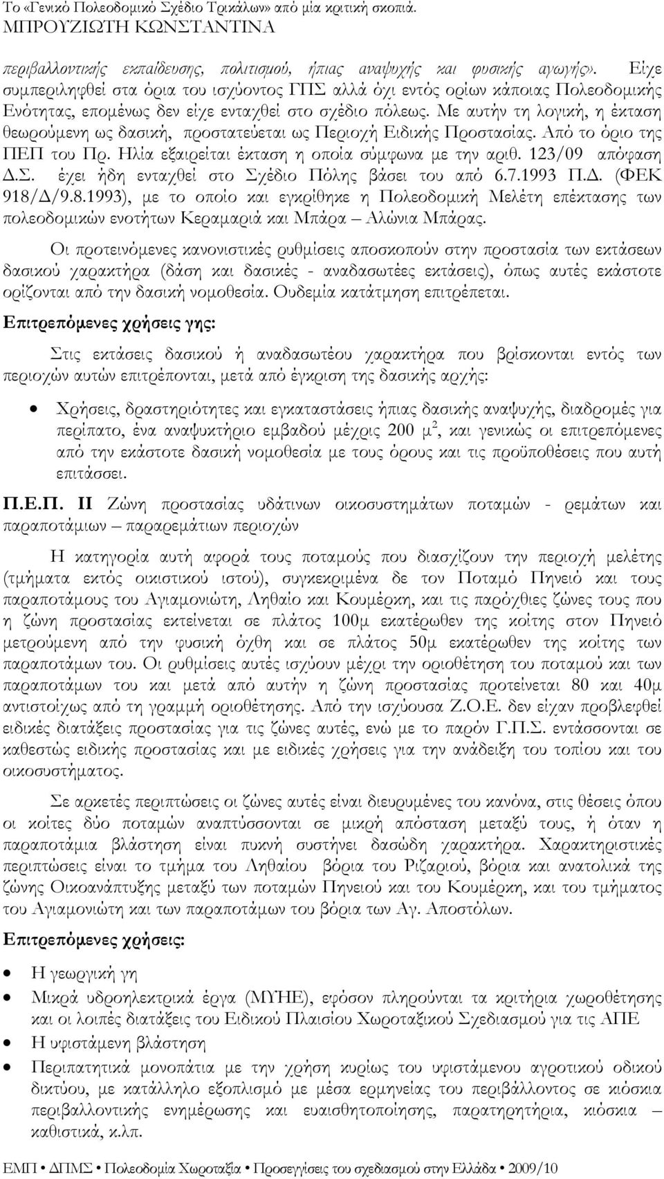 Με αυτήν τη λογική, η έκταση θεωρούμενη ως δασική, προστατεύεται ως Περιοχή Ειδικής Προστασίας. Από το όριο της ΠΕΠ του Πρ. Ηλία εξαιρείται έκταση η οποία σύμφωνα με την αριθ. 123/09 απόφαση Δ.Σ.