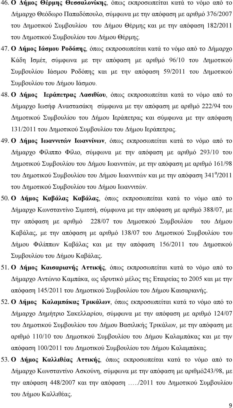 Ο Γήκνο Ηάζκνπ Ρνδόπεο, φπσο εθπξνζσπείηαη θαηά ην λφκν απφ ην Γήκαξρν Κάδε Ηζκέη, ζχκθσλα κε ηελ απφθαζε κε αξηζκφ 96/10 ηνπ Γεκνηηθνχ πκβνπιίνπ Ηάζκνπ Ρνδφπεο θαη κε ηελ απφθαζε 59/2011 ηνπ