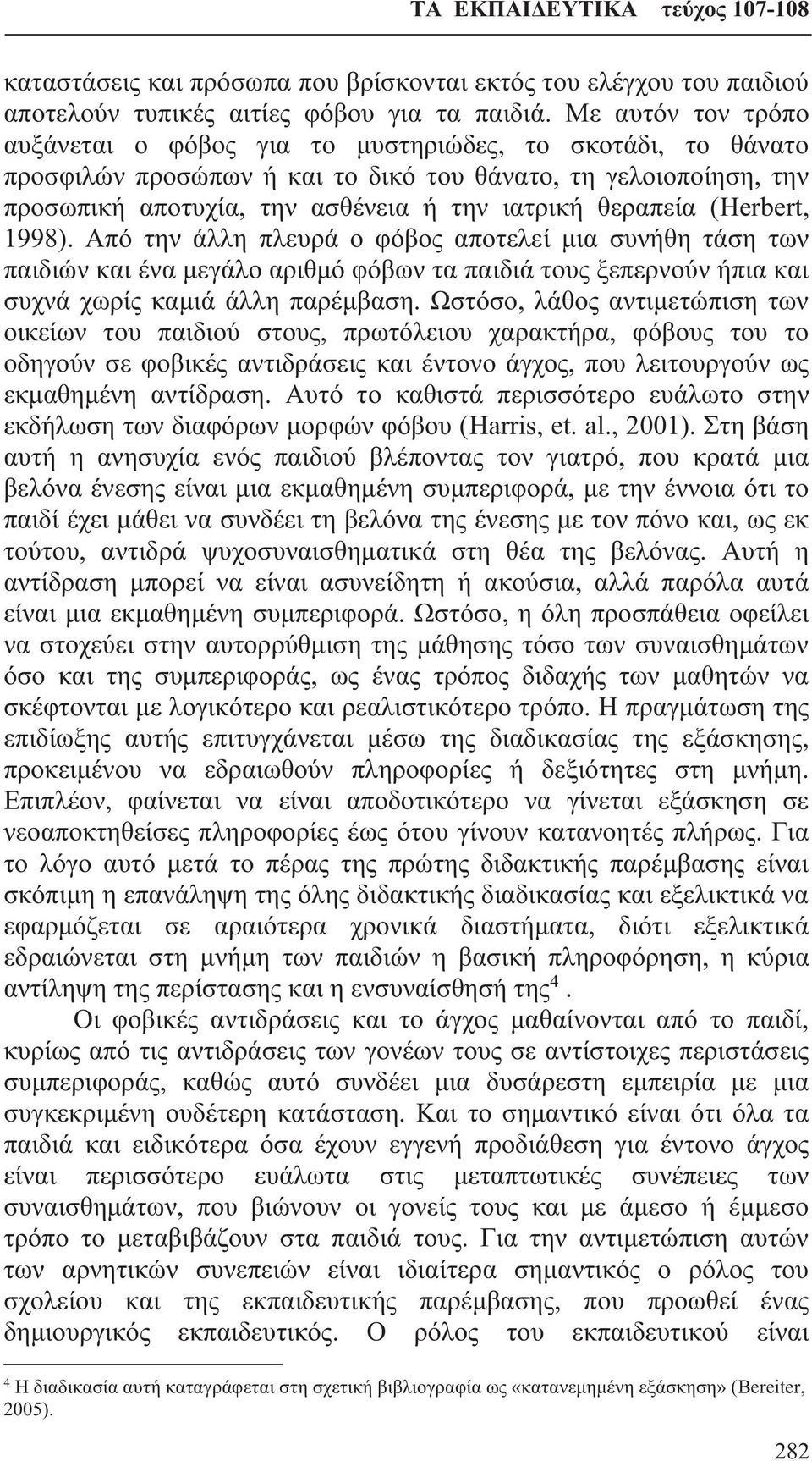 θεραπεία (Herbert, 1998). Από την άλλη πλευρά ο φόβος αποτελεί μια συνήθη τάση των παιδιών και ένα μεγάλο αριθμό φόβων τα παιδιά τους ξεπερνούν ήπια και συχνά χωρίς καμιά άλλη παρέμβαση.