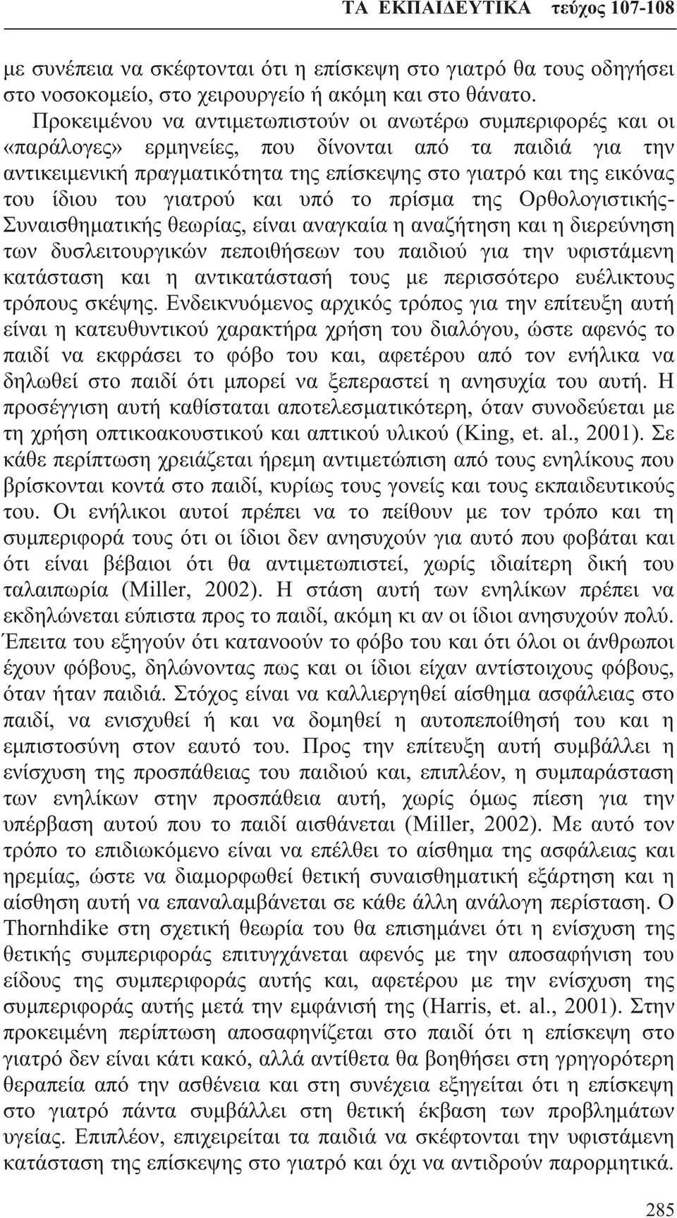 του γιατρού και υπό το πρίσμα της Ορθολογιστικής- Συναισθηματικής θεωρίας, είναι αναγκαία η αναζήτηση και η διερεύνηση των δυσλειτουργικών πεποιθήσεων του παιδιού για την υφιστάμενη κατάσταση και η