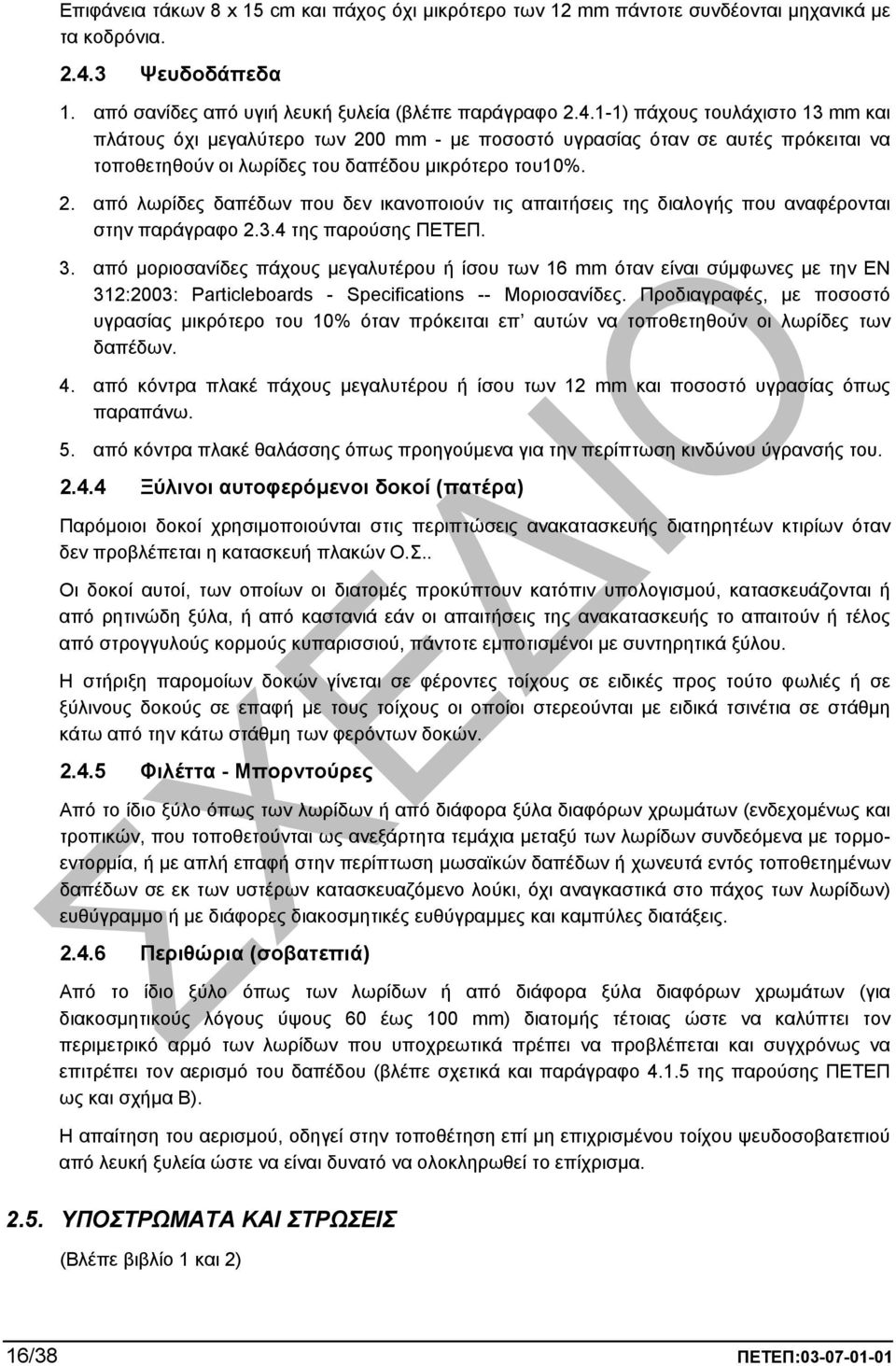 1-1) πάχους τουλάχιστο 13 mm και πλάτους όχι µεγαλύτερο των 200 mm - µε ποσοστό υγρασίας όταν σε αυτές πρόκειται να τοποθετηθούν οι λωρίδες του δαπέδου µικρότερο του10%. 2. από λωρίδες δαπέδων που δεν ικανοποιούν τις απαιτήσεις της διαλογής που αναφέρονται στην παράγραφο 2.