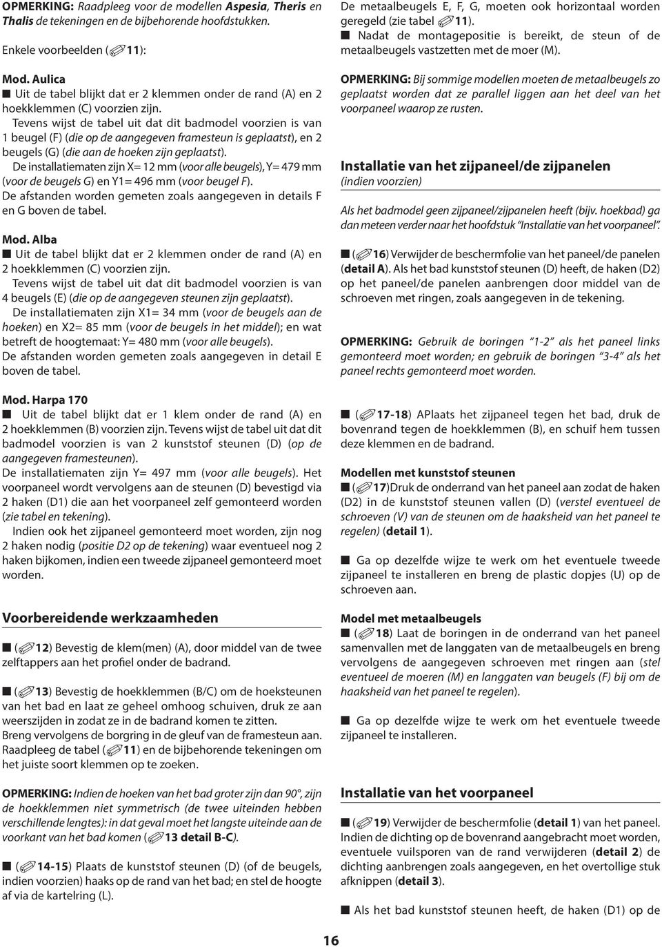 Tevens wijst de tabel uit dat dit badmodel voorzien is van 1 beugel (F) (die op de aangegeven framesteun is geplaatst), en 2 beugels (G) (die aan de hoeken zijn geplaatst).