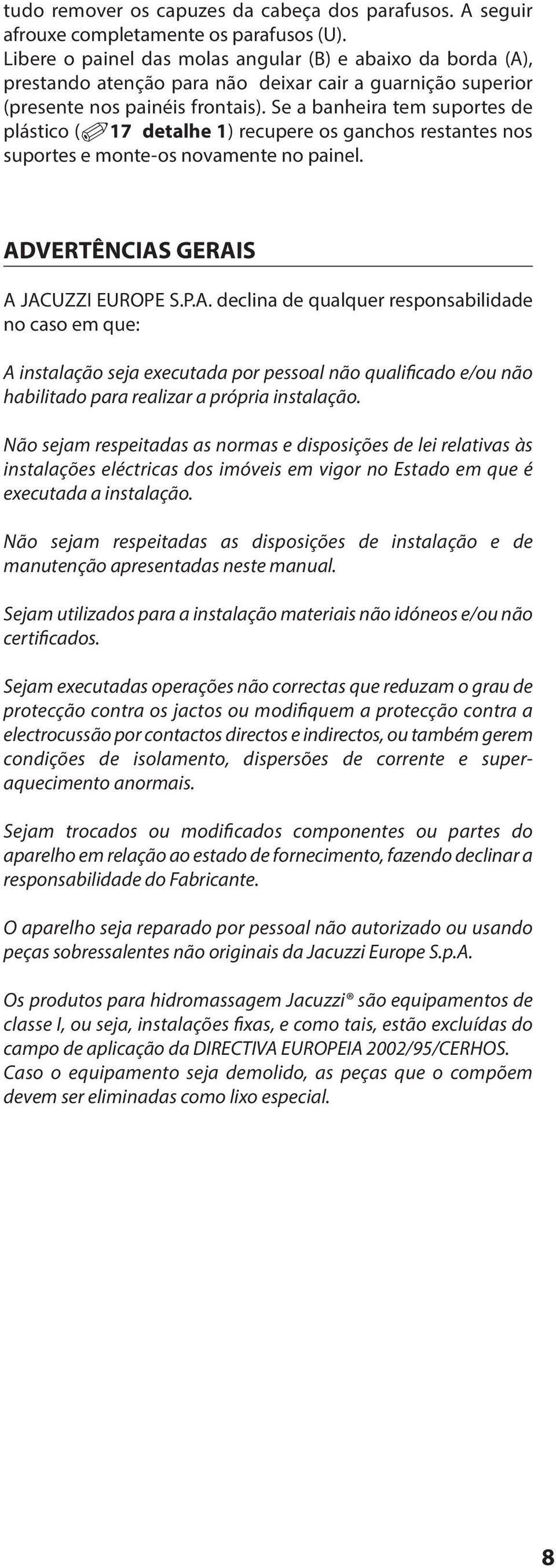 Se a banheira tem suportes de plástico (17 detalhe 1) recupere os ganchos restantes nos suportes e monte-os novamente no painel. DVERTÊNCIS GERIS JCUZZI EUROPE