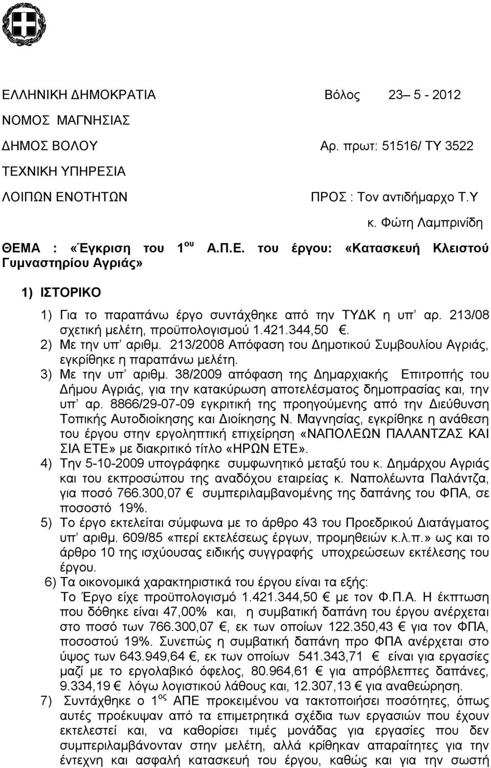 213/08 σχετική μελέτη, προϋπολογισμού 1.421.344,50. 2) Με την υπ αριθμ. 213/2008 Απόφαση του Δημοτικού Συμβουλίου Αγριάς, εγκρίθηκε η παραπάνω μελέτη. 3) Με την υπ αριθμ.