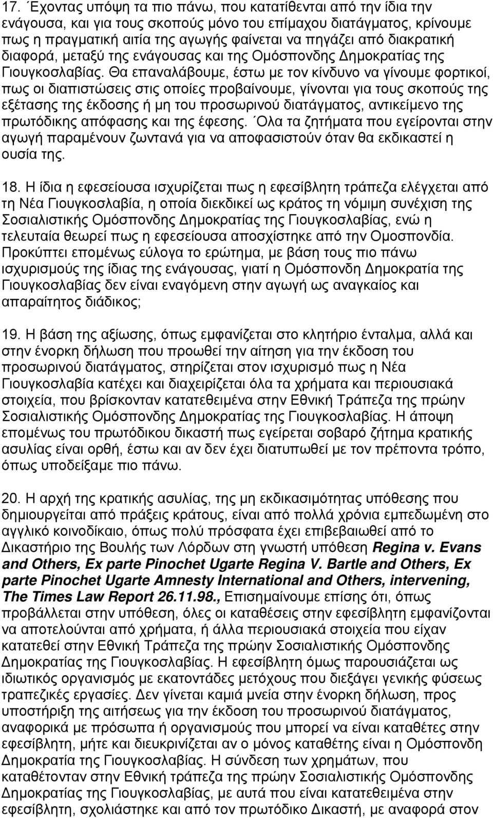 Θα επαναλάβουµε, έστω µε τον κίνδυνο να γίνουµε φορτικοί, πως οι διαπιστώσεις στις οποίες προβαίνουµε, γίνονται για τους σκοπούς της εξέτασης της έκδοσης ή µη του προσωρινού διατάγµατος, αντικείµενο