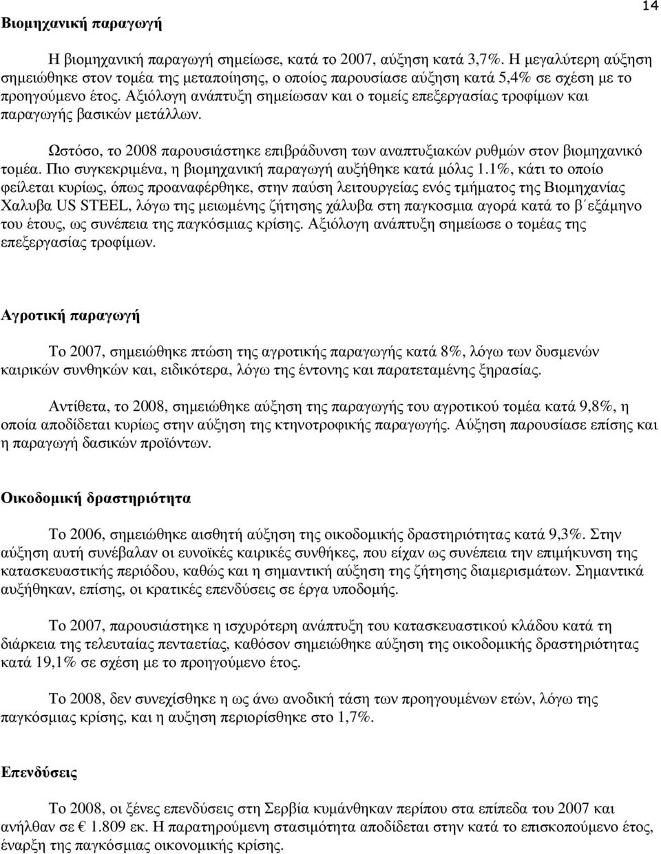 Αξιόλογη ανάπτυξη σηµείωσαν και ο τοµείς επεξεργασίας τροφίµων και παραγωγής βασικών µετάλλων. Ωστόσο, το 2008 παρουσιάστηκε επιβράδυνση των αναπτυξιακών ρυθµών στον βιοµηχανικό τοµέα.