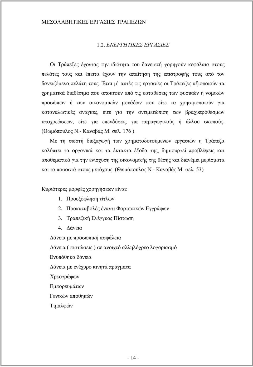 θαηαλαισηηθέο αλάγθεο, είηε γηα ηελ αληηκεηψπηζε ησλ βξαρππξφζεζκσλ ππνρξεψζεσλ, είηε γηα επελδχζεηο γηα παξαγσγηθνχο ή άιινπ ζθνπνχο. (Θσκφπνπινο Ν.- Καλαβάο Μ. ζει. 176 ).