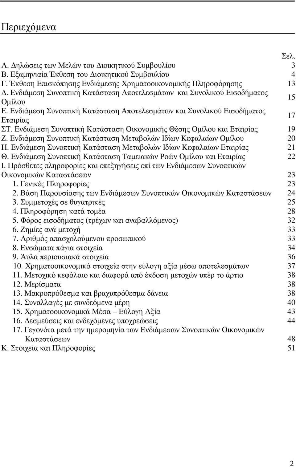 Ενδιάµεση Συνοπτική Κατάσταση Οικονοµικής Θέσης Οµίλου και Εταιρίας 19 Ζ. Ενδιάµεση Συνοπτική Κατάσταση Μεταβολών Ιδίων Κεφαλαίων Οµίλου 20 Η.