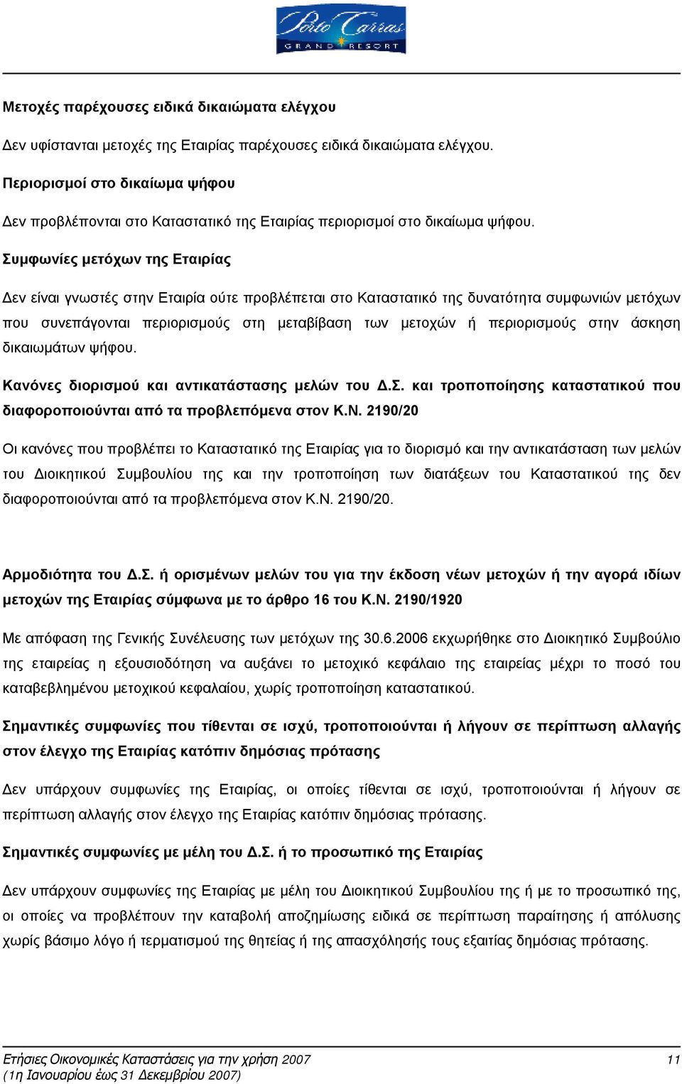 Συμφωνίες μετόχων της Εταιρίας Δεν είναι γνωστές στην Εταιρία ούτε προβλέπεται στο Καταστατικό της δυνατότητα συμφωνιών μετόχων που συνεπάγονται περιορισμούς στη μεταβίβαση των μετοχών ή περιορισμούς