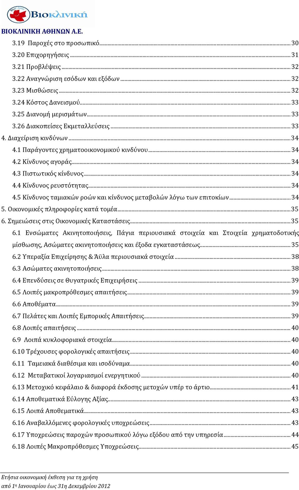 ..34 5. Οικονομικές πληροφορίες κατά τομέα...35 6. Σημειώσεις στις Οικονομικές Καταστάσεις...35 6.1 Ενσώματες Ακινητοποιήσεις, Πάγια περιουσιακά στοιχεία και Στοιχεία χρηματοδοτικής μίσθωσης, Ασώματες ακινητοποιήσεις και έξοδα εγκαταστάσεως.