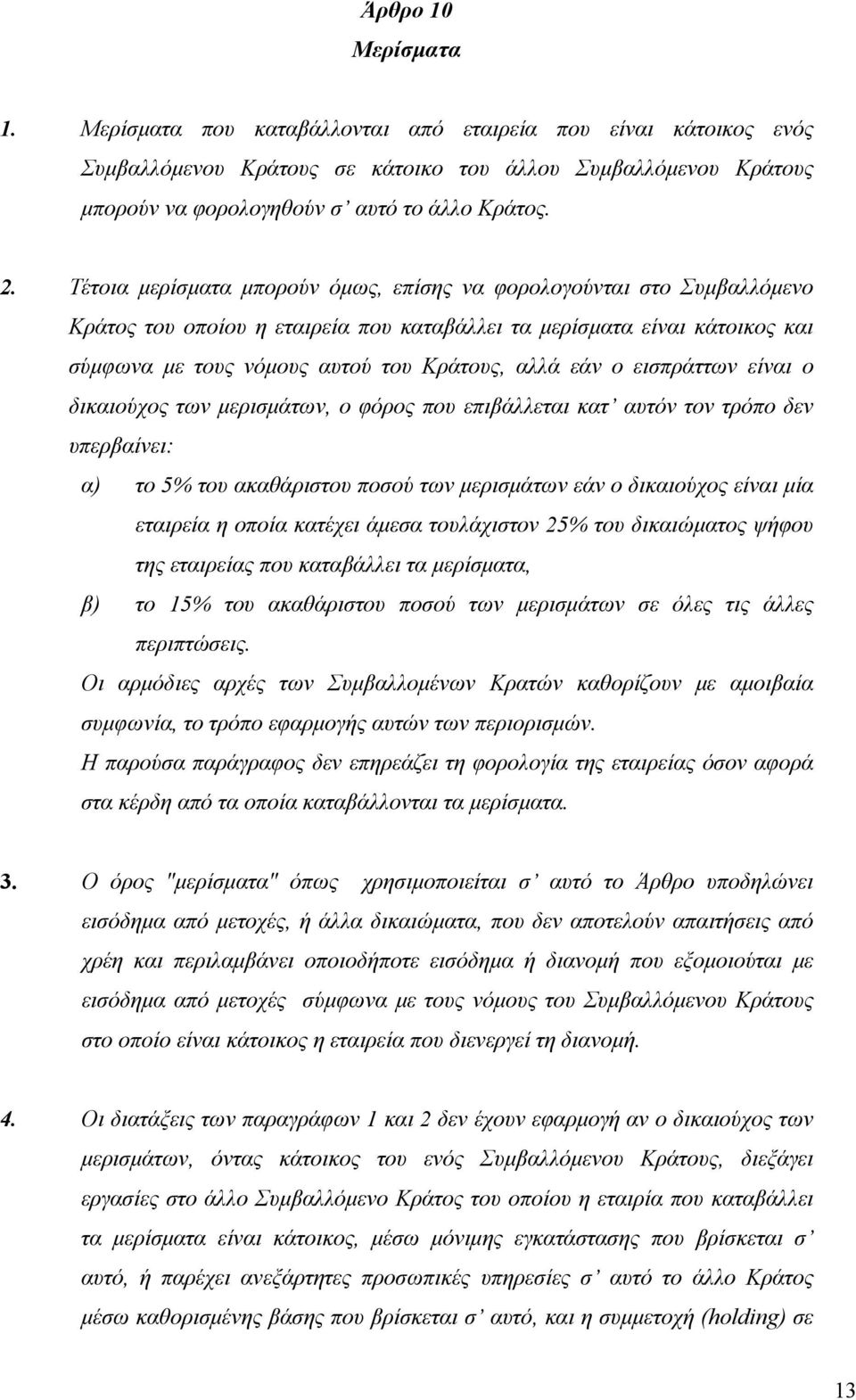 εάν ο εισπράττων είναι ο δικαιούχος των μερισμάτων, ο φόρος που επιβάλλεται κατ αυτόν τον τρόπο δεν υπερβαίνει: α) το 5% του ακαθάριστου ποσού των μερισμάτων εάν ο δικαιούχος είναι μία εταιρεία η