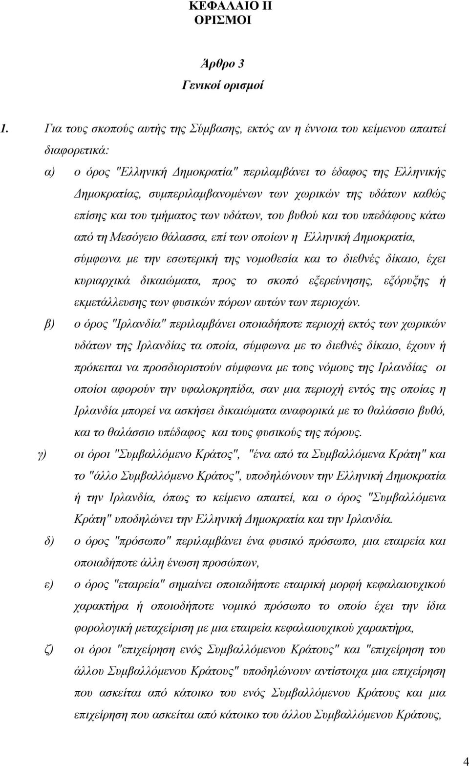 χωρικών της υδάτων καθώς επίσης και του τμήματος των υδάτων, του βυθού και του υπεδάφους κάτω από τη Μεσόγειο θάλασσα, επί των οποίων η Ελληνική Δημοκρατία, σύμφωνα με την εσωτερική της νομοθεσία και