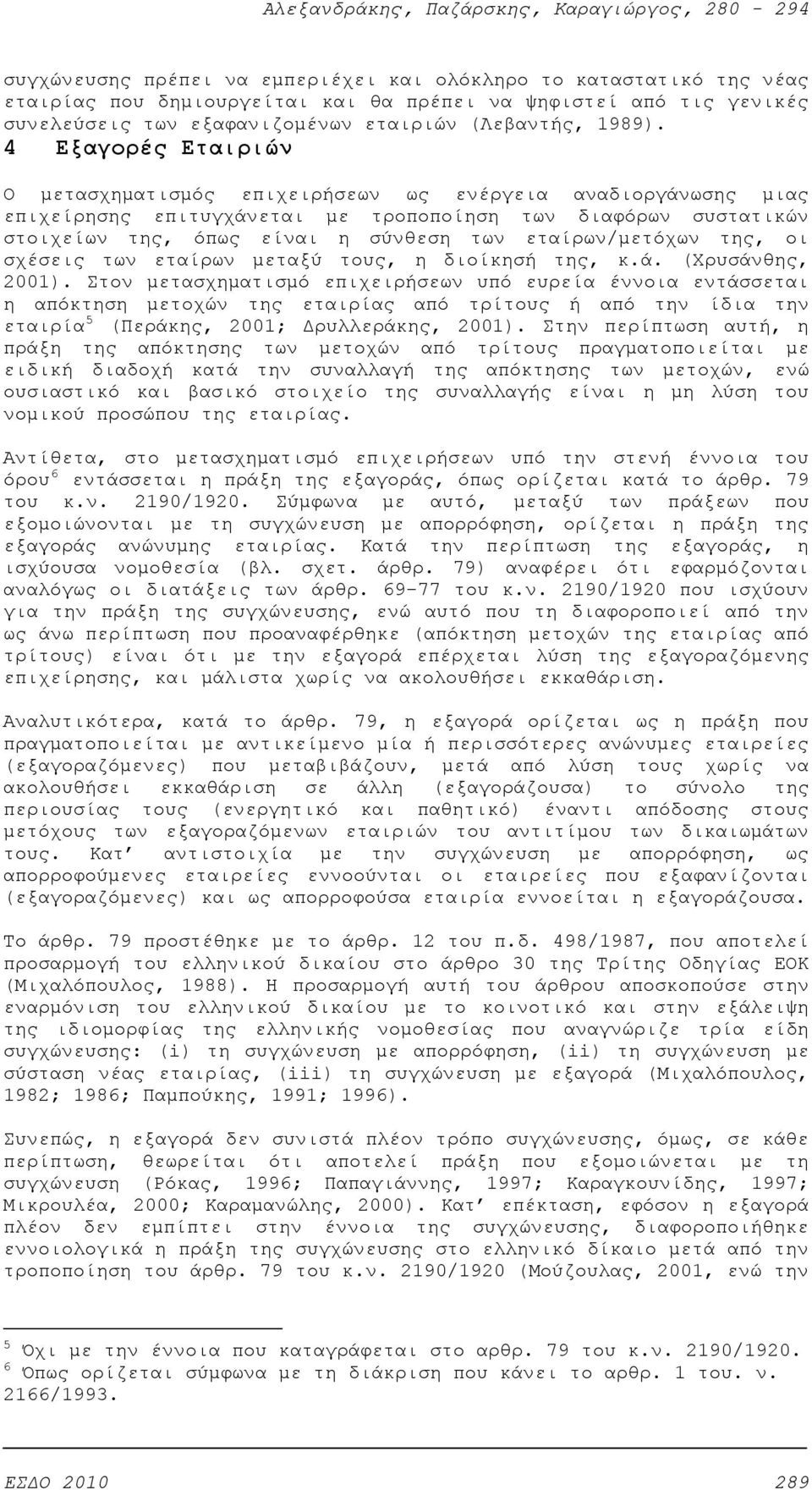 εταίρων/μετόχων της, οι σχέσεις των εταίρων μεταξύ τους, η διοίκησή της, κ.ά. (Χρυσάνθης, 2001).