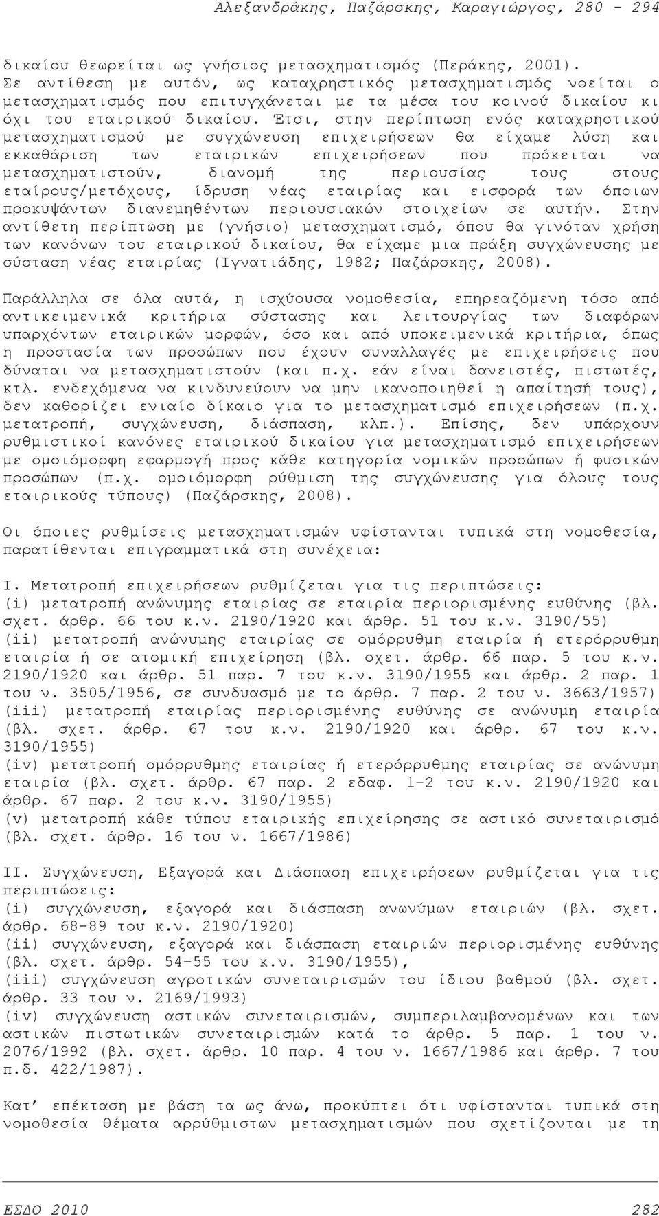 Έτσι, στην περίπτωση ενός καταχρηστικού μετασχηματισμού με συγχώνευση επιχειρήσεων θα είχαμε λύση και εκκαθάριση των εταιρικών επιχειρήσεων που πρόκειται να μετασχηματιστούν, διανομή της περιουσίας