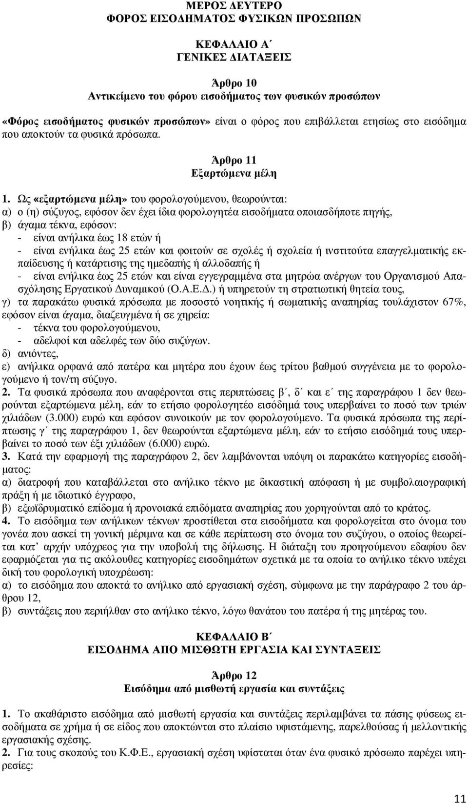 Ως «εξαρτώµενα µέλη» του φορολογούµενου, θεωρούνται: α) ο (η) σύζυγος, εφόσον δεν έχει ίδια φορολογητέα εισοδήµατα οποιασδήποτε πηγής, β) άγαµα τέκνα, εφόσον: - είναι ανήλικα έως 18 ετών ή - είναι