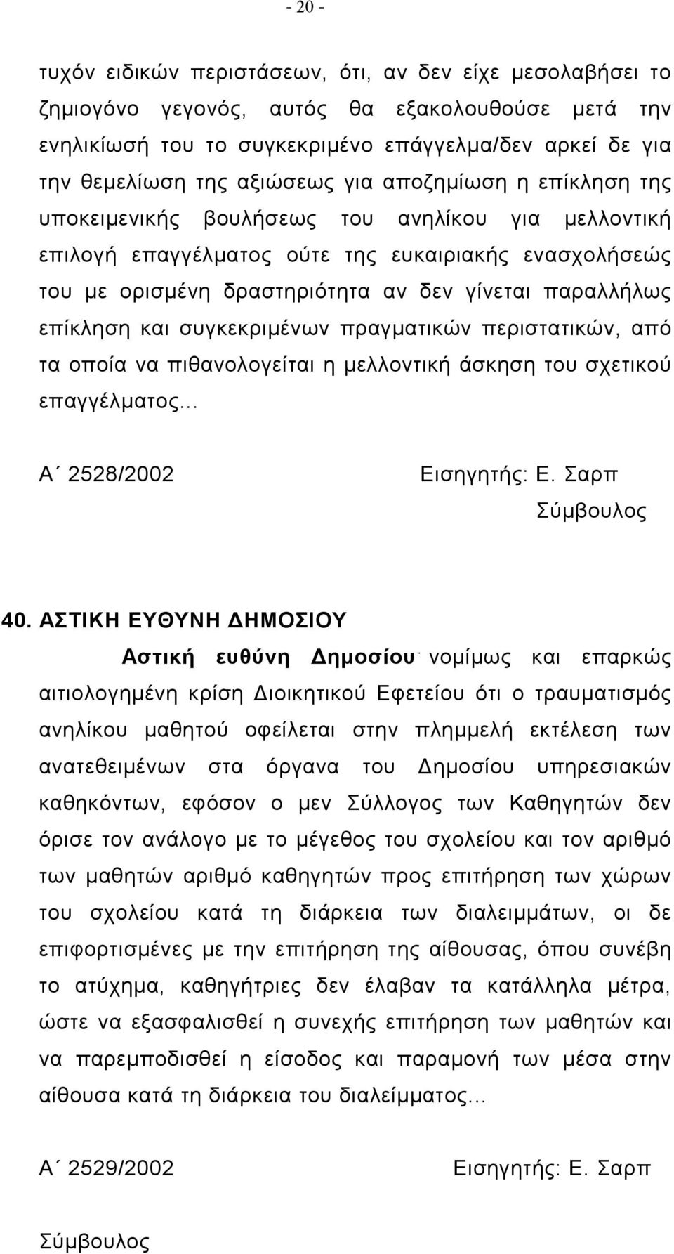 παραλλήλως επίκληση και συγκεκριμένων πραγματικών περιστατικών, από τα οποία να πιθανολογείται η μελλοντική άσκηση του σχετικού επαγγέλματος... Α 2528/2002 Εισηγητής: Ε. Σαρπ 40.