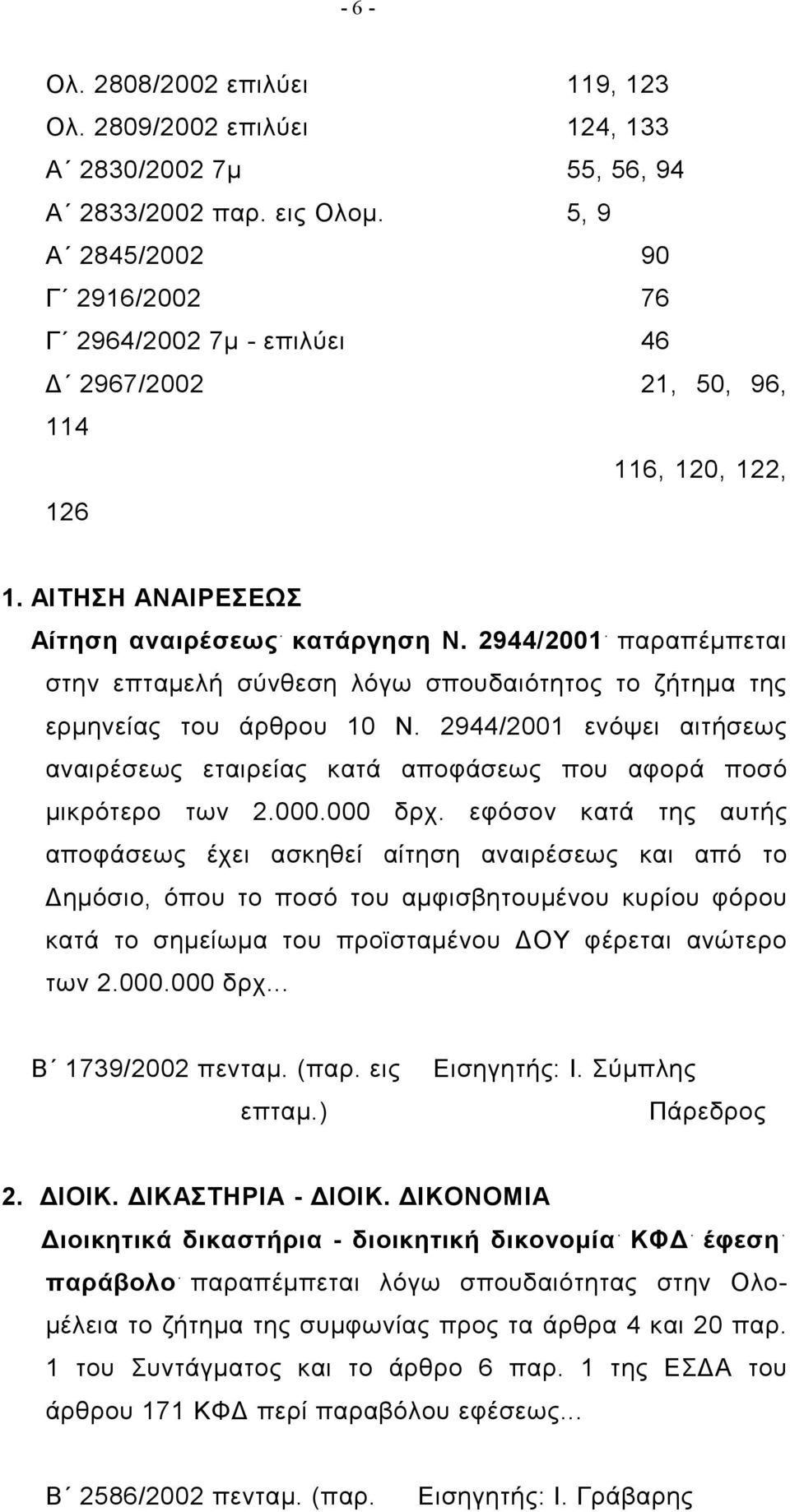 2944/2001 παραπέμπεται στην επταμελή σύνθεση λόγω σπουδαιότητος το ζήτημα της ερμηνείας του άρθρου 10 Ν. 2944/2001 ενόψει αιτήσεως αναιρέσεως εταιρείας κατά αποφάσεως που αφορά ποσό μικρότερο των 2.