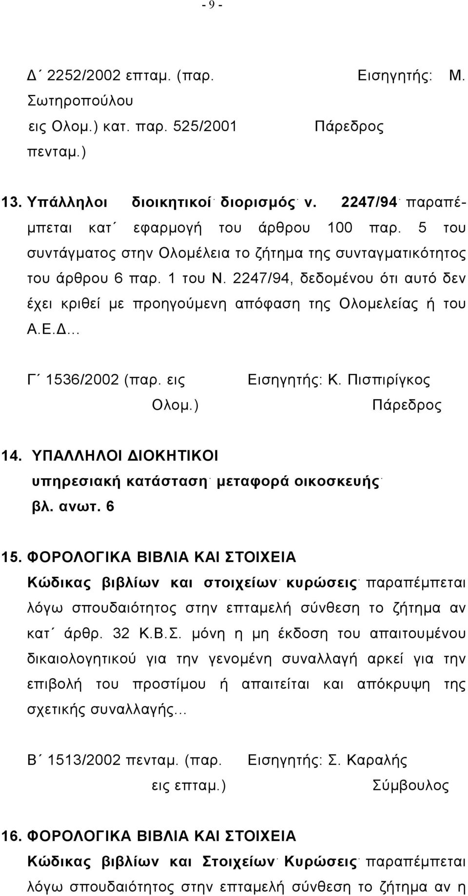 .. Γ 1536/2002 (παρ. εις Εισηγητής: Κ. Πισπιρίγκος Ολομ.) Πάρεδρος 14. ΥΠΑΛΛΗΛΟΙ ΔΙΟΚΗΤΙΚΟΙ υπηρεσιακή κατάσταση μεταφορά οικοσκευής βλ. ανωτ. 6 15.