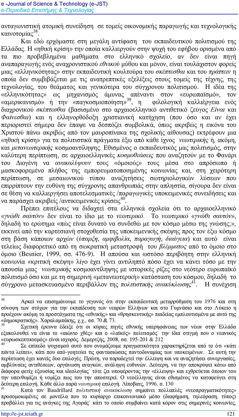 είναι τουλάχιστον φορείς μιας «ελληνικότητας» στην εκπαιδευτική κουλτούρα του σκέπτεσθαι και του πράττειν η οποία δεν συμβιβάζεται με τις ανατρεπτικές εξελίξεις στους τομείς της τέχνης, της