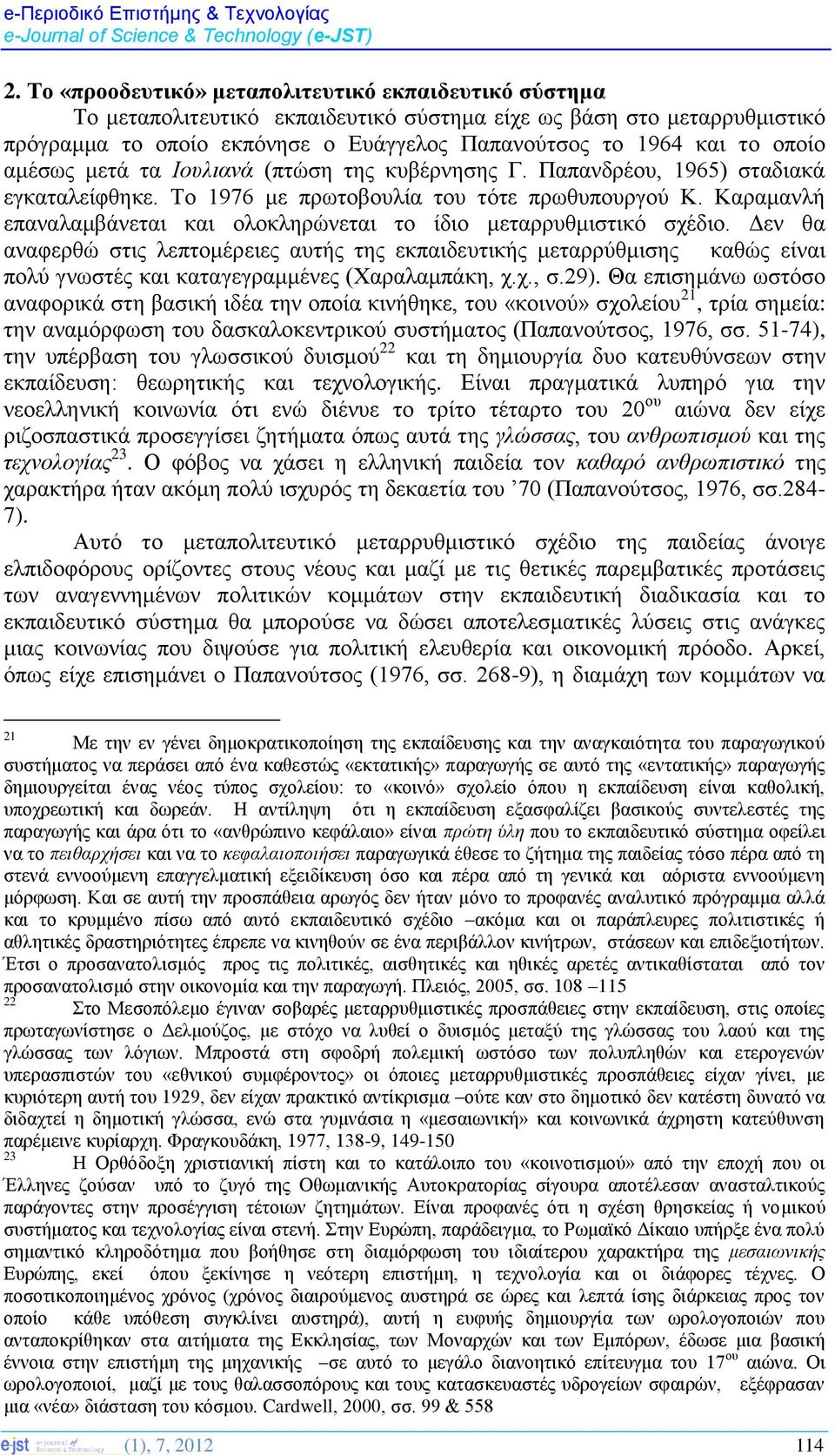 αμέσως μετά τα Ιουλιανά (πτώση της κυβέρνησης Γ. Παπανδρέου, 1965) σταδιακά εγκαταλείφθηκε. Το 1976 με πρωτοβουλία του τότε πρωθυπουργού Κ.