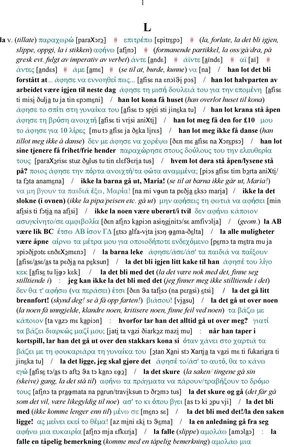 .. [afisε na εnǥïϑi pǥs] / han lot halvparten av arbeidet være igjen til neste dag άϕησε τη µισή δουλειά του για την εποµένη [afisε ti misi ðulja tu ja tin εpǥmεni] / han lot kona få huset (han