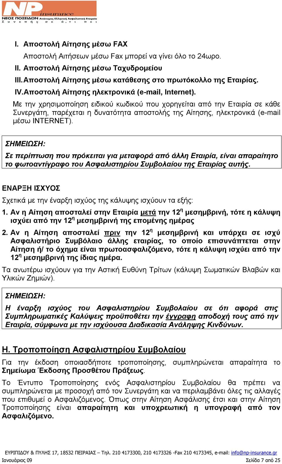 Με την χρησιμοποίηση ειδικού κωδικού που χορηγείται από την Εταιρία σε κάθε Συνεργάτη, παρέχεται η δυνατότητα αποστολής της Αίτησης, ηλεκτρονικά (e-mail μέσω INTERNET).