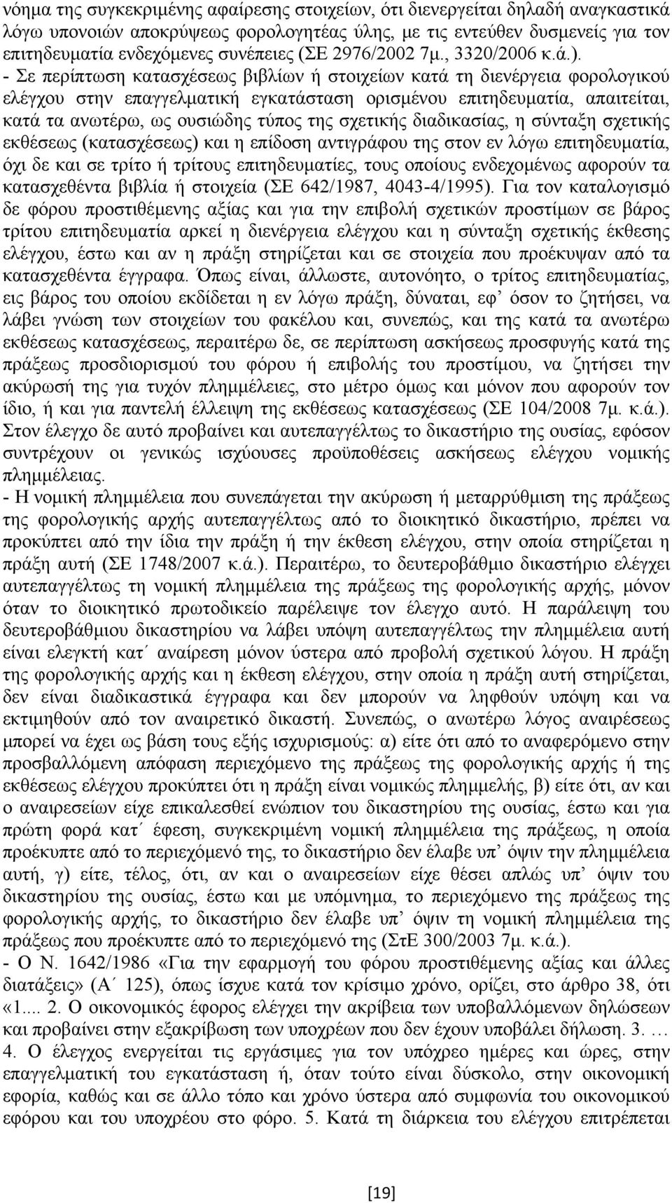 - Σε περίπτωση κατασχέσεως βιβλίων ή στοιχείων κατά τη διενέργεια φορολογικού ελέγχου στην επαγγελµατική εγκατάσταση ορισµένου επιτηδευµατία, απαιτείται, κατά τα ανωτέρω, ως ουσιώδης τύπος της