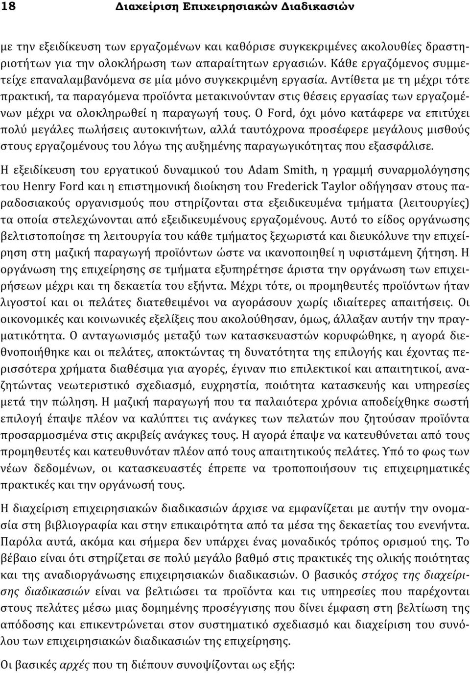 Αντίθετα με τη μέχρι τότε πρακτική, τα παραγόμενα προϊόντα μετακινούνταν στις θέσεις εργασίας των εργαζομένων μέχρι να ολοκληρωθεί η παραγωγή τους.