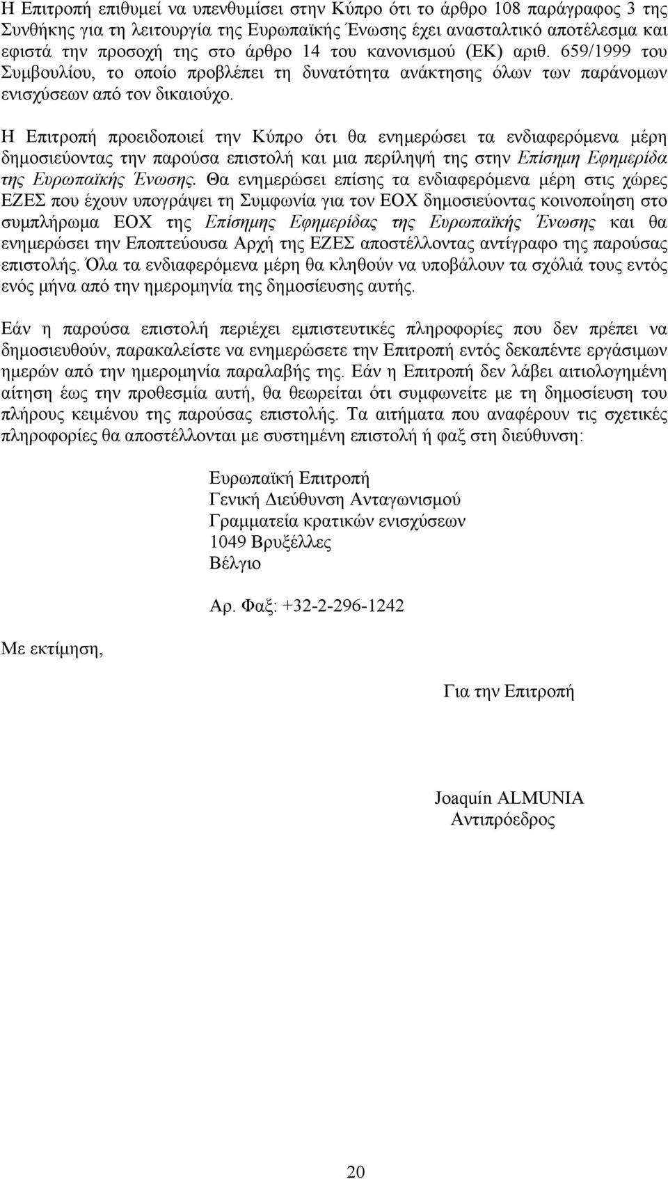 Η Επιτροπή προειδοποιεί την Κύπρο ότι θα ενημερώσει τα ενδιαφερόμενα μέρη δημοσιεύοντας την παρούσα επιστολή και μια περίληψή της στην Επίσημη Εφημερίδα της Ευρωπαϊκής Ένωσης.