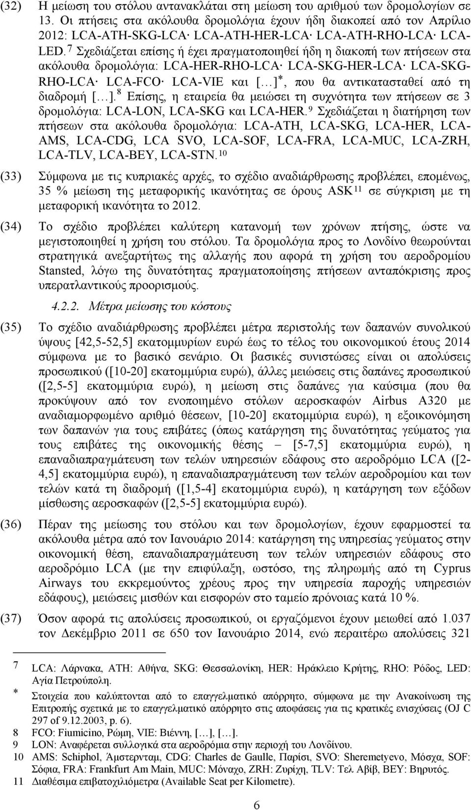 7 Σχεδιάζεται επίσης ή έχει πραγματοποιηθεί ήδη η διακοπή των πτήσεων στα ακόλουθα δρομολόγια: LCA-HER-RHO-LCA LCA-SKG-HER-LCA LCA-SKG- RHO-LCA LCA-FCO LCA-VIE και [ ] *, που θα αντικατασταθεί από τη