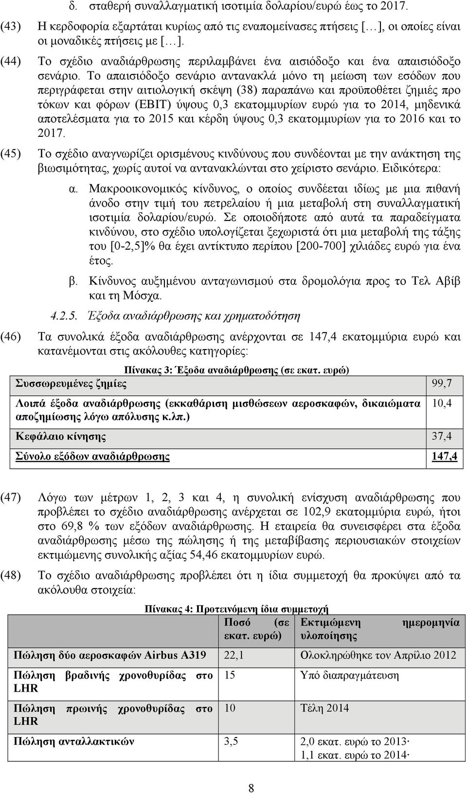 Το απαισιόδοξο σενάριο αντανακλά μόνο τη μείωση των εσόδων που περιγράφεται στην αιτιολογική σκέψη (38) παραπάνω και προϋποθέτει ζημιές προ τόκων και φόρων (EBIT) ύψους 0,3 εκατομμυρίων ευρώ για το