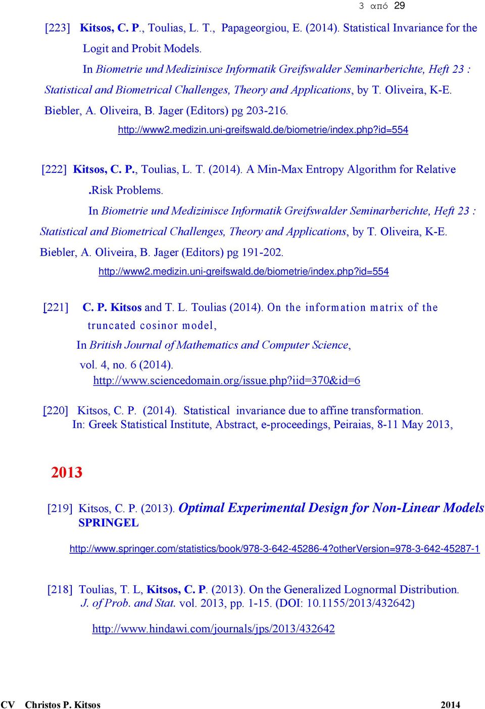 Jager (Editors) pg 203-216. http://www2.medizin.uni-greifswald.de/biometrie/index.php?id=554 [222] Kitsos, C. P., Toulias, L. T. (2014). A Min-Max Entropy Algorithm for Relative.Risk Problems.