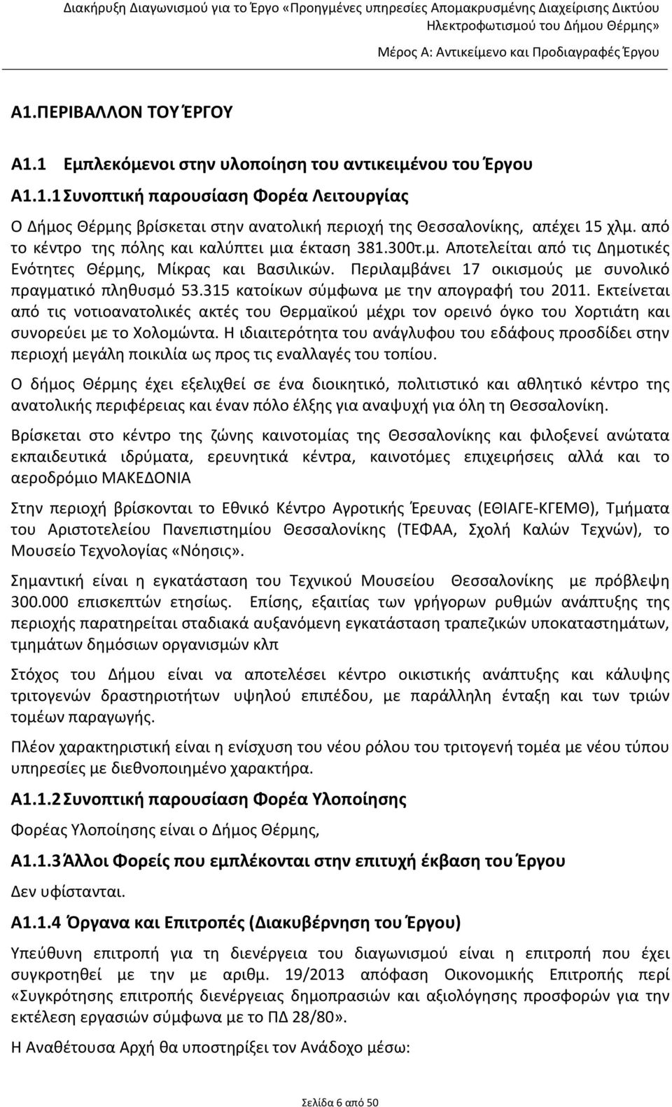 315 κατοίκων σύμφωνα με την απογραφή του 2011. Εκτείνεται από τις νοτιοανατολικές ακτές του Θερμαϊκού μέχρι τον ορεινό όγκο του Χορτιάτη και συνορεύει με το Χολομώντα.