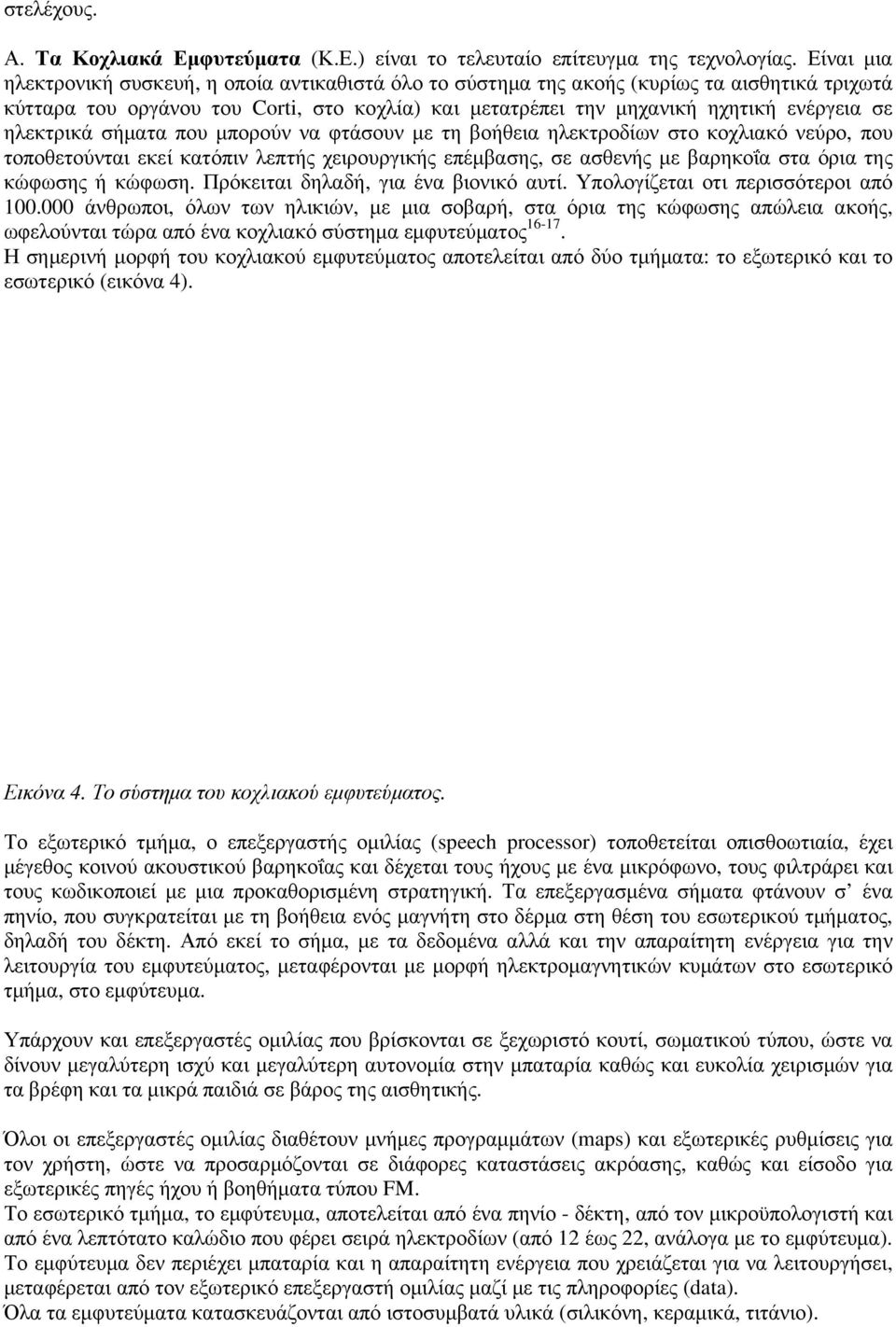 ηλεκτρικά σήματα που μπορούν να φτάσουν με τη βοήθεια ηλεκτροδίων στο κοχλιακό νεύρο, που τοποθετούνται εκεί κατόπιν λεπτής χειρουργικής επέμβασης, σε ασθενής με βαρηκοΐα στα όρια της κώφωσης ή