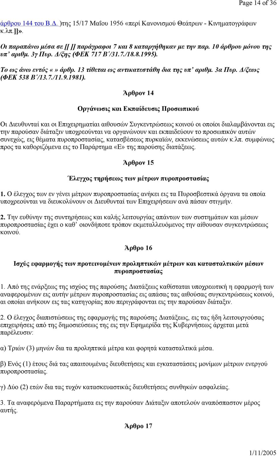 Άρθρον 14 Οργάνωσις και Εκπαίδευσις Προσωπικού Οι Διευθυνταί και οι Επιχειρηματίαι αιθουσών Συγκεντρώσεως κοινού οι οποίοι διαλαμβάνονται εις την παρούσαν διάταξιν υποχρεούνται να οργανώνουν και