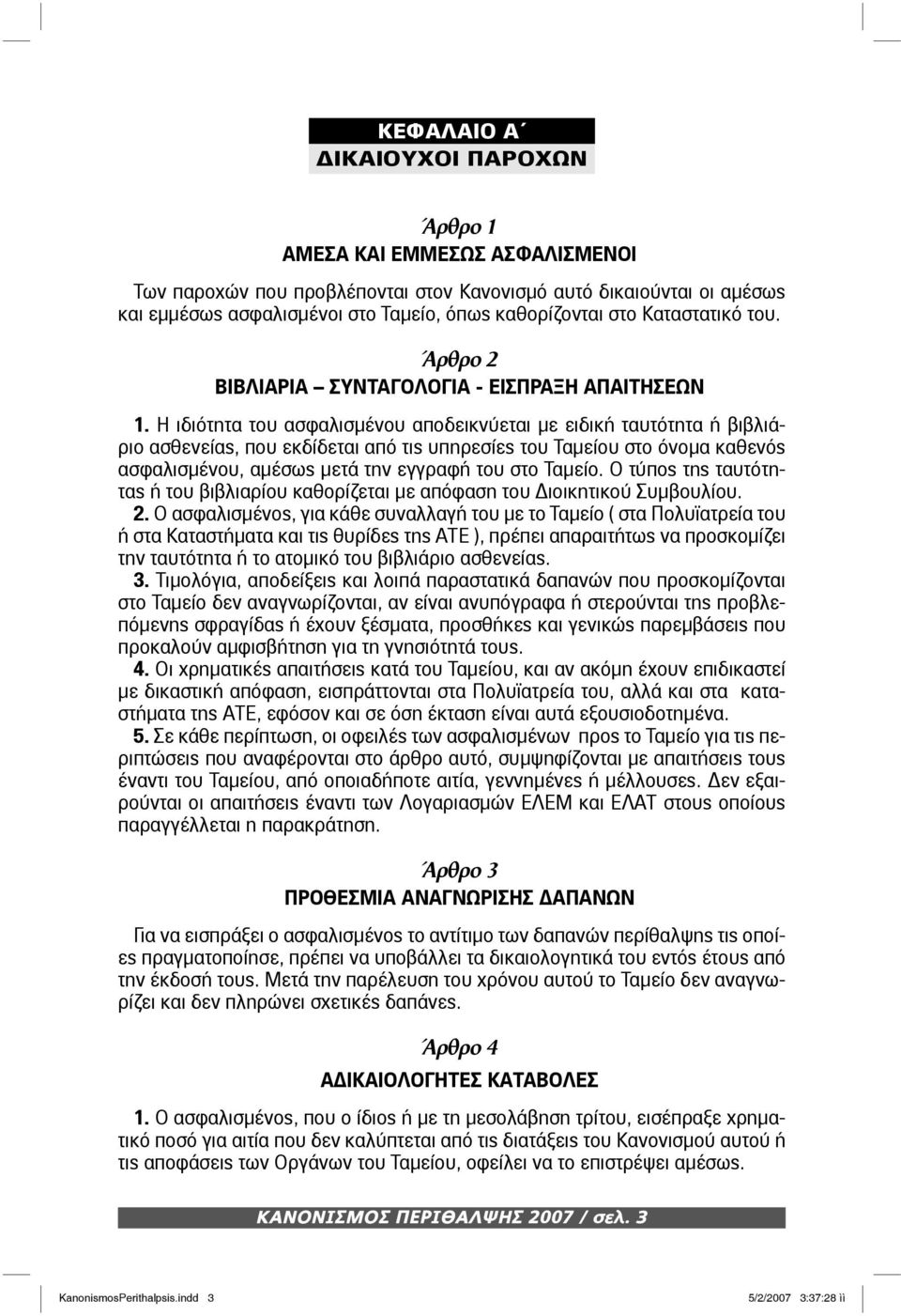 Η ιδιότητα του ασφαλισµένου αποδεικνύεται µε ειδική ταυτότητα ή βιβλιάριο ασθενείας, που εκδίδεται από τις υπηρεσίες του Ταµείου στο όνοµα καθενός ασφαλισµένου, αµέσως µετά την εγγραφή του στο Ταµείο.