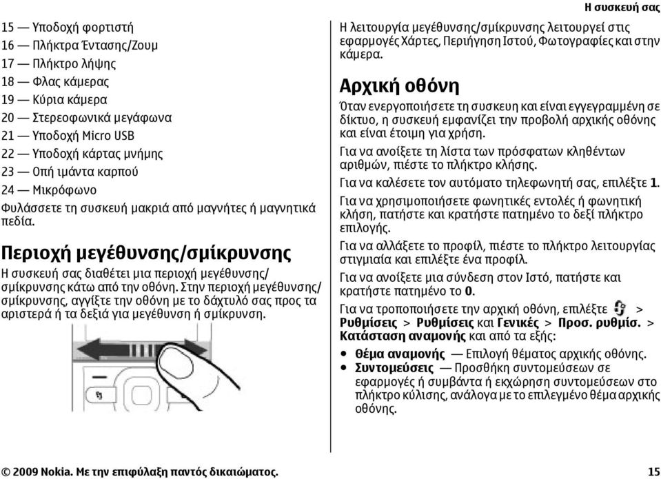 Στην περιοχή µεγέθυνσης/ σµίκρυνσης, αγγίξτε την οθόνη µε το δάχτυλό σας προς τα αριστερά ή τα δεξιά για µεγέθυνση ή σµίκρυνση.