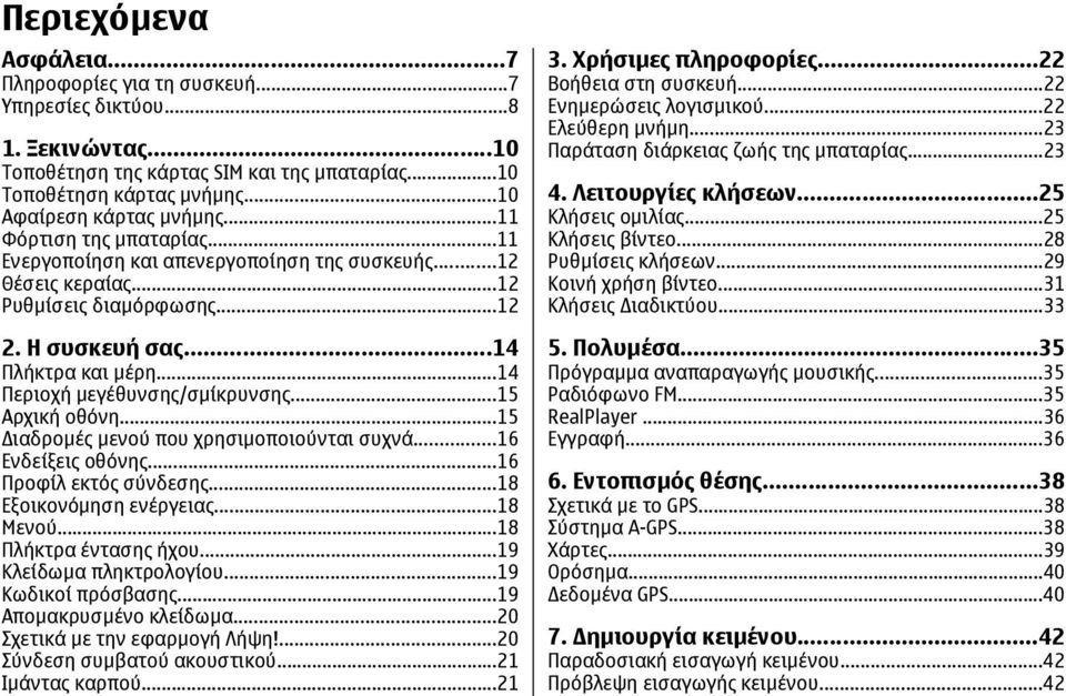 ..14 Περιοχή µεγέθυνσης/σµίκρυνσης...15 Αρχική οθόνη...15 ιαδροµές µενού που χρησιµοποιούνται συχνά...16 Ενδείξεις οθόνης...16 Προφίλ εκτός σύνδεσης...18 Εξοικονόµηση ενέργειας...18 Μενού.