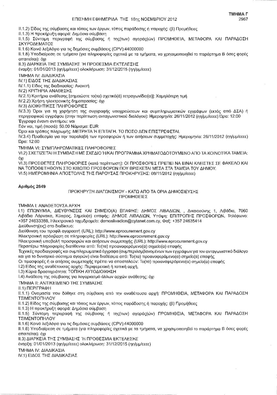 3) ΔΙΑΡΚΕΙΑ ΤΗΣ ΣΥΜΒΑΣΗΣ Ή ΠΡΟΘΕΣΜΙΑ ΕΚΤΕΛΕΣΗΣ έναρξη: 01/01/2013 (ηη/μμ/εεεε) ολοκλήρωση: 31/12/2015 (ηη/μμ/εεεε) IV.1) ΕΙΔΟΣ ΤΗΣ ΔΙΑΔΙΚΑΣΙΑΣ IV.1.1) Είδος της διαδικασίας: Ανοικτή IV.