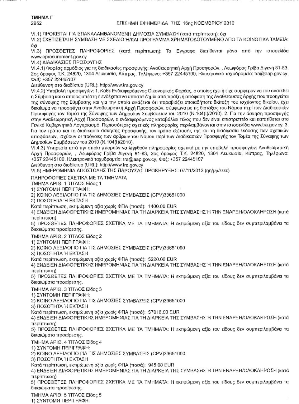 eprocuremenl.gov.cy VI.4) ΔΙΑΔίΚΑΣΙΕΣ ΠΡΟΣΦΥΓΉΣ VI.4.1 (Φορέας αρμόδιος για τις διαδικασίες προσφυγής: Αναθεωρητική Αρχή Προσφορών,, Λεωφόρος Γρίβα Διγενή 81-83, 2ος όροφος Τ.Κ. 24820, 1304 Λευκωσία, Κύπρος, Τηλέφωνο: +357 22445100, Ηλεκτρονικό ταχυδρομείο: tra@aap.