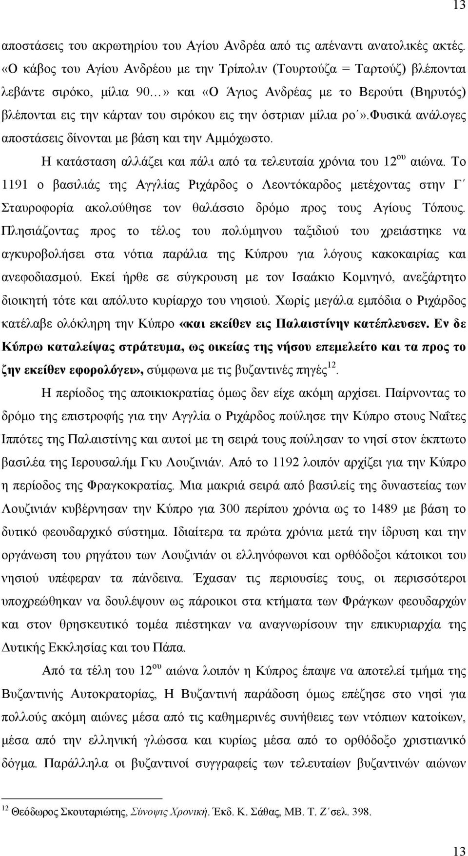 μίλια ρο».φυσικά ανάλογες αποστάσεις δίνονται με βάση και την Αμμόχωστο. Η κατάσταση αλλάζει και πάλι από τα τελευταία χρόνια του 12 ου αιώνα.