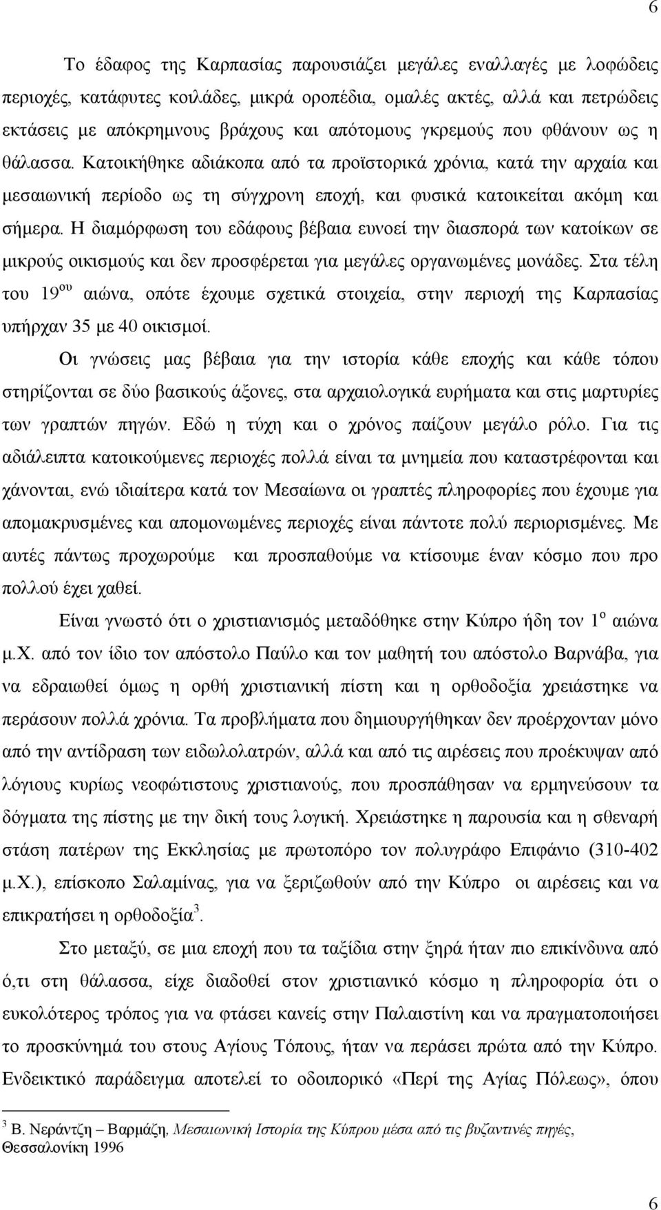 Η διαμόρφωση του εδάφους βέβαια ευνοεί την διασπορά των κατοίκων σε μικρούς οικισμούς και δεν προσφέρεται για μεγάλες οργανωμένες μονάδες.