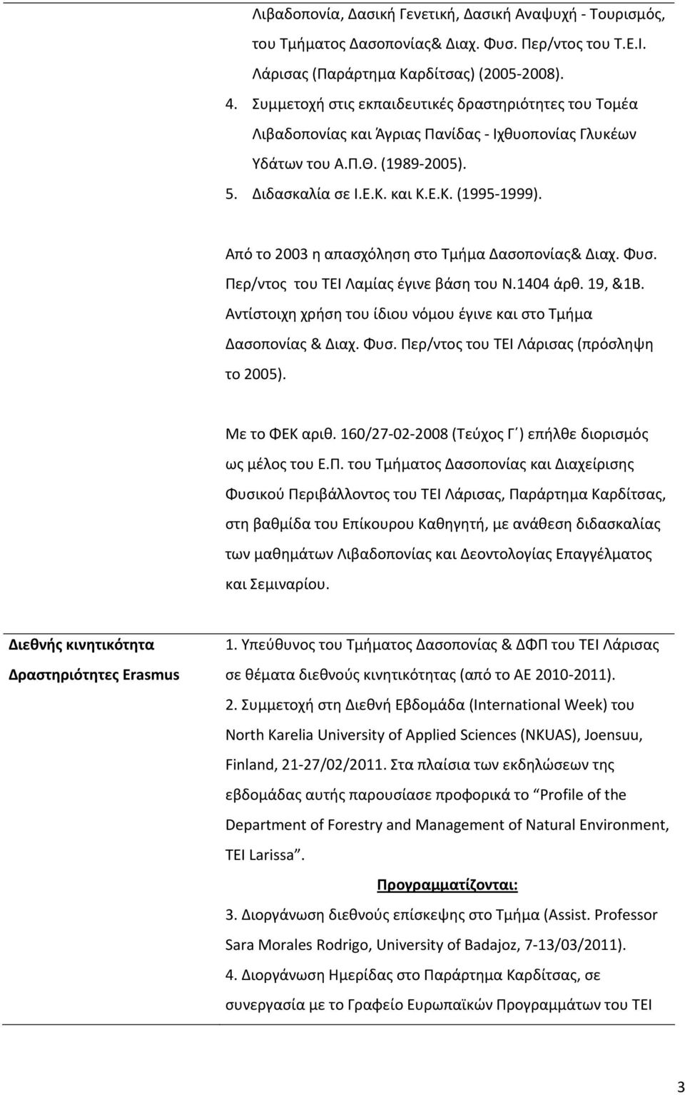 Από το 2003 η απασχόληση στο Τμήμα Δασοπονίας& Διαχ. Φυσ. Περ/ντος του ΤΕΙ Λαμίας έγινε βάση του Ν.1404 άρθ. 19, &1B. Αντίστοιχη χρήση του ίδιου νόμου έγινε και στο Τμήμα Δασοπονίας & Διαχ. Φυσ. Περ/ντος του ΤΕΙ Λάρισας (πρόσληψη το 2005).