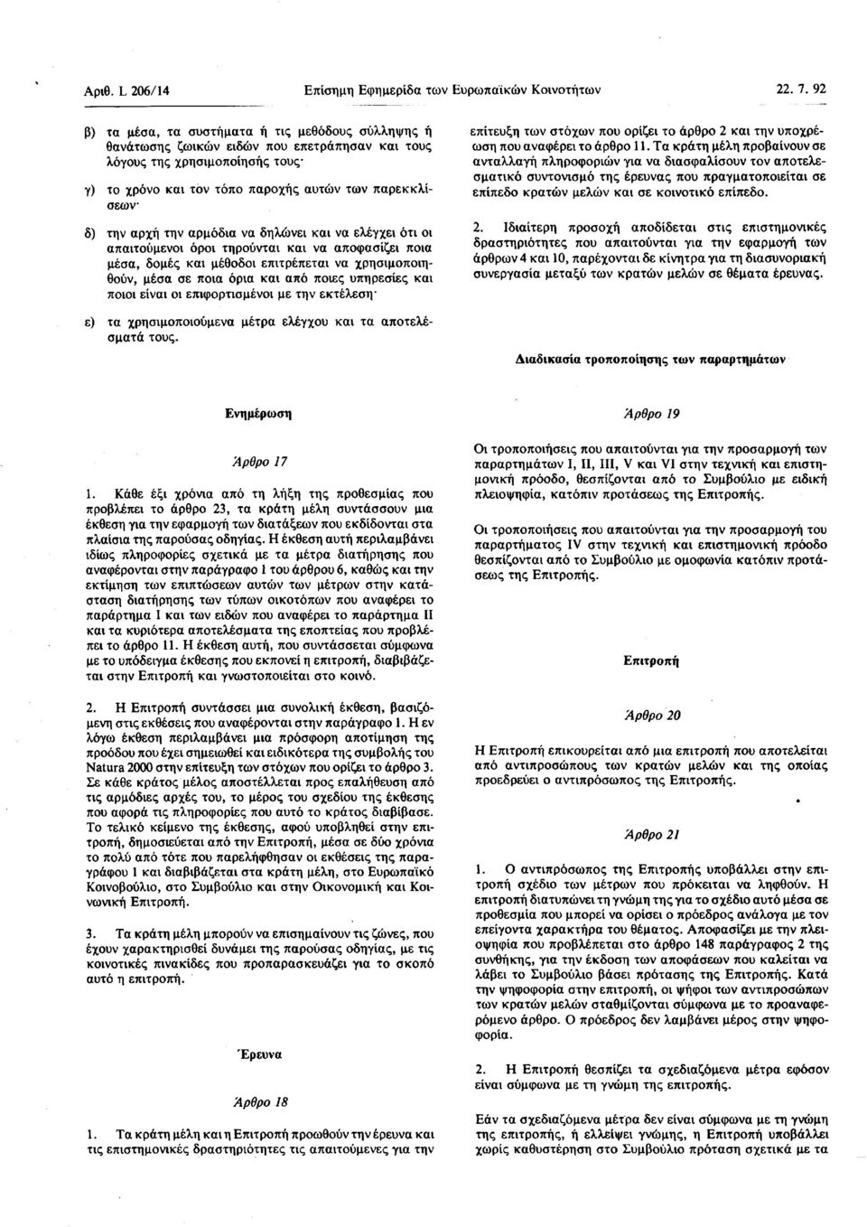 αρχή την αρμόδια να δηλώνει και να ελέγχει ότι οι απαιτούμενοι όροι τηρούνται και να αποφασίζει ποια μέσα, δομές και μέθοδοι επιτρέπεται να χρησιμοποιηθούν, μέσα σε ποια όρια και από ποιες υπηρεσίες