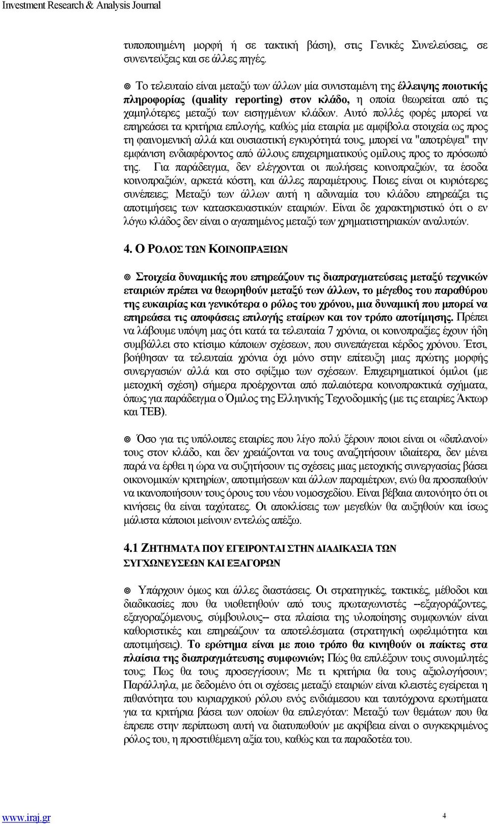 Αυτό πολλές φορές μπορεί να επηρεάσει τα κριτήρια επιλογής, καθώς μία εταιρία με αμφίβολα στοιχεία ως προς τη φαινομενική αλλά και ουσιαστική εγκυρότητά τους, μπορεί να "αποτρέψει" την εμφάνιση