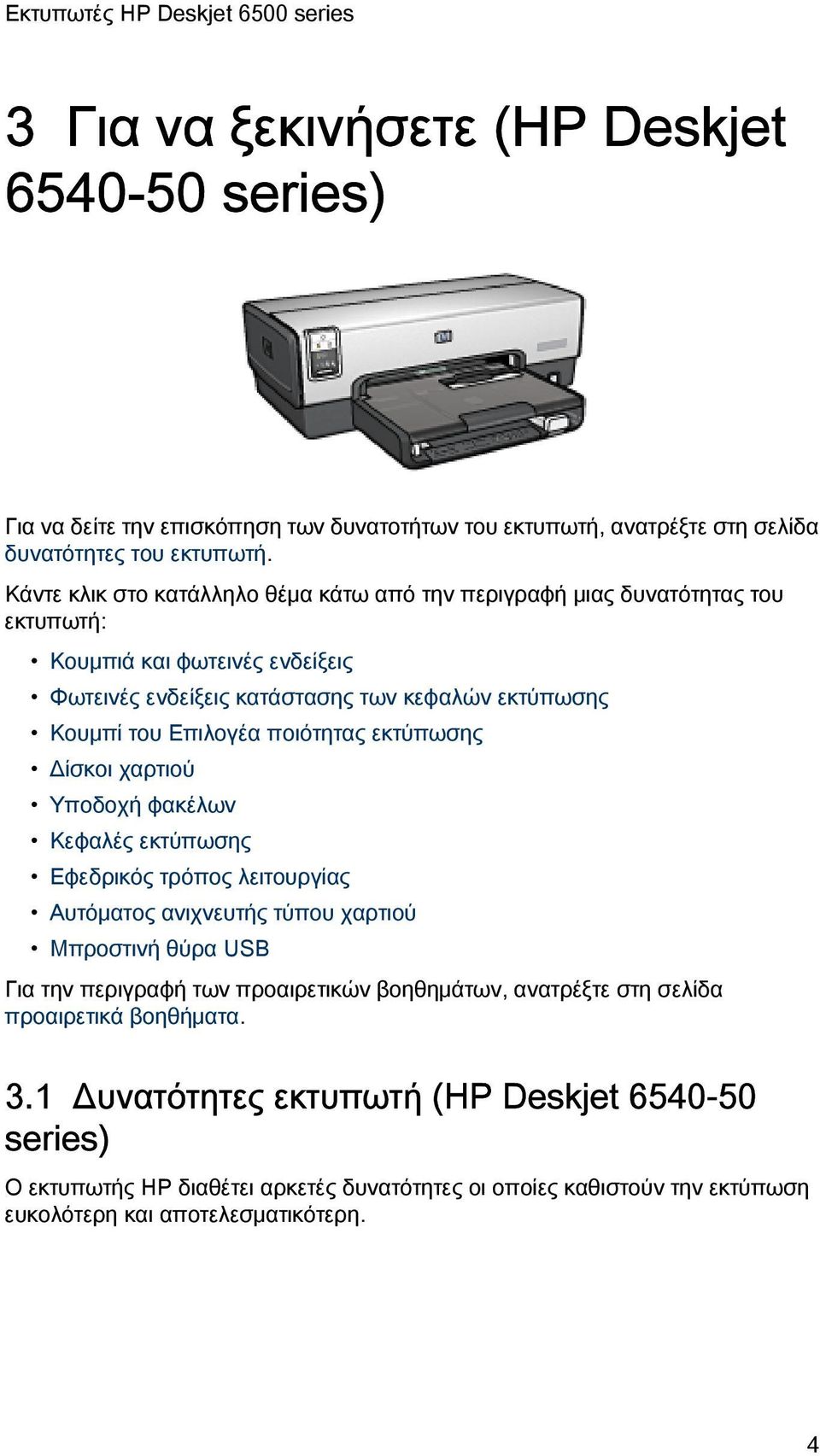 ποιότητας εκτύπωσης Δίσκοι χαρτιού Υποδοχή φακέλων Κεφαλές εκτύπωσης Εφεδρικός τρόπος λειτουργίας Αυτόματος ανιχνευτής τύπου χαρτιού Μπροστινή θύρα USB Για την περιγραφή των προαιρετικών