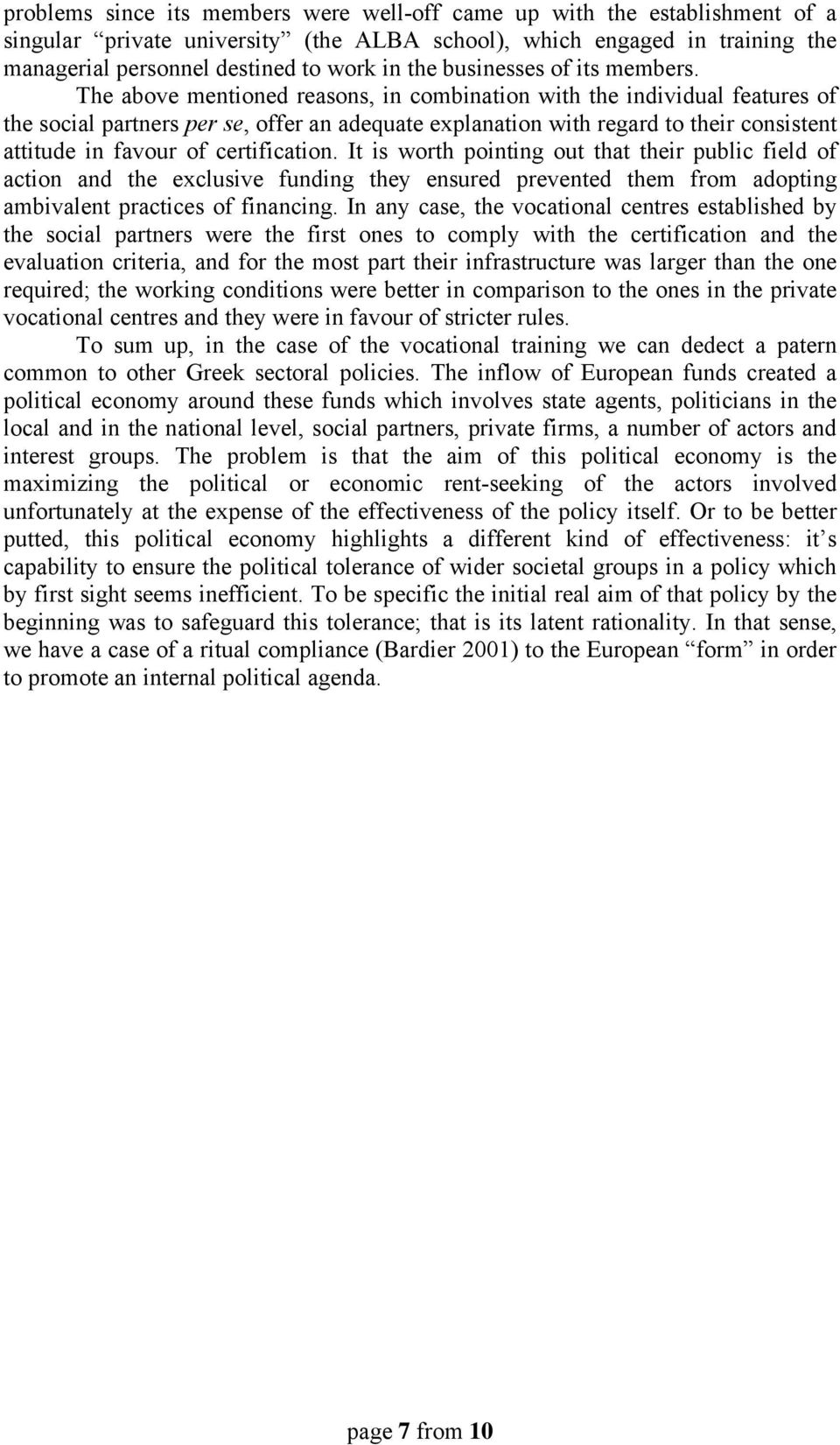 The above mentioned reasons, in combination with the individual features of the social partners per se, offer an adequate explanation with regard to their consistent attitude in favour of