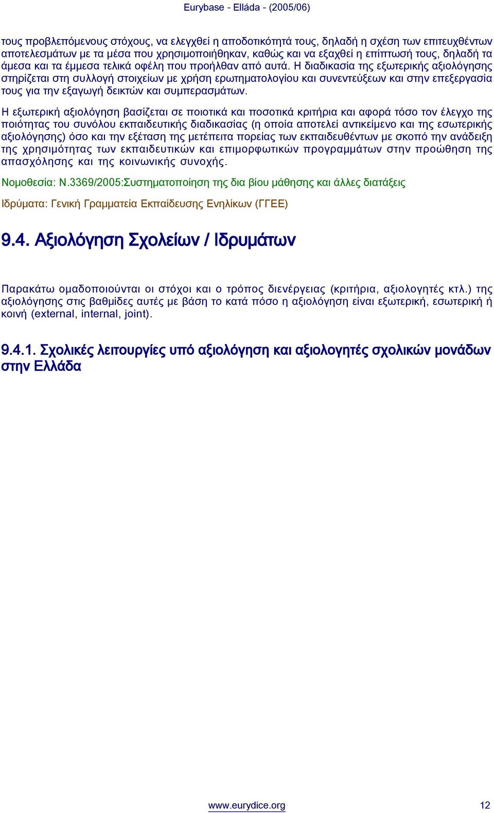 Η διαδικασία της εξωτερικής αξιολόγησης στηρίζεται στη συλλογή στοιχείων με χρήση ερωτηματολογίου και συνεντεύξεων και στην επεξεργασία τους για την εξαγωγή δεικτών και συμπερασμάτων.