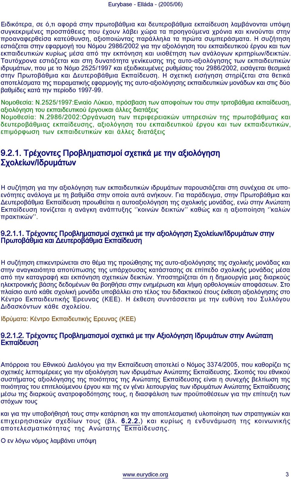 Η συζήτηση εστιάζεται στην εφαρμογή του Νόμου 2986/2002 για την αξιολόγηση του εκπαιδευτικού έργου και των εκπαιδευτικών κυρίως μέσα από την εκπόνηση και υιοθέτηση των ανάλογων κριτηρίων/δεικτών.