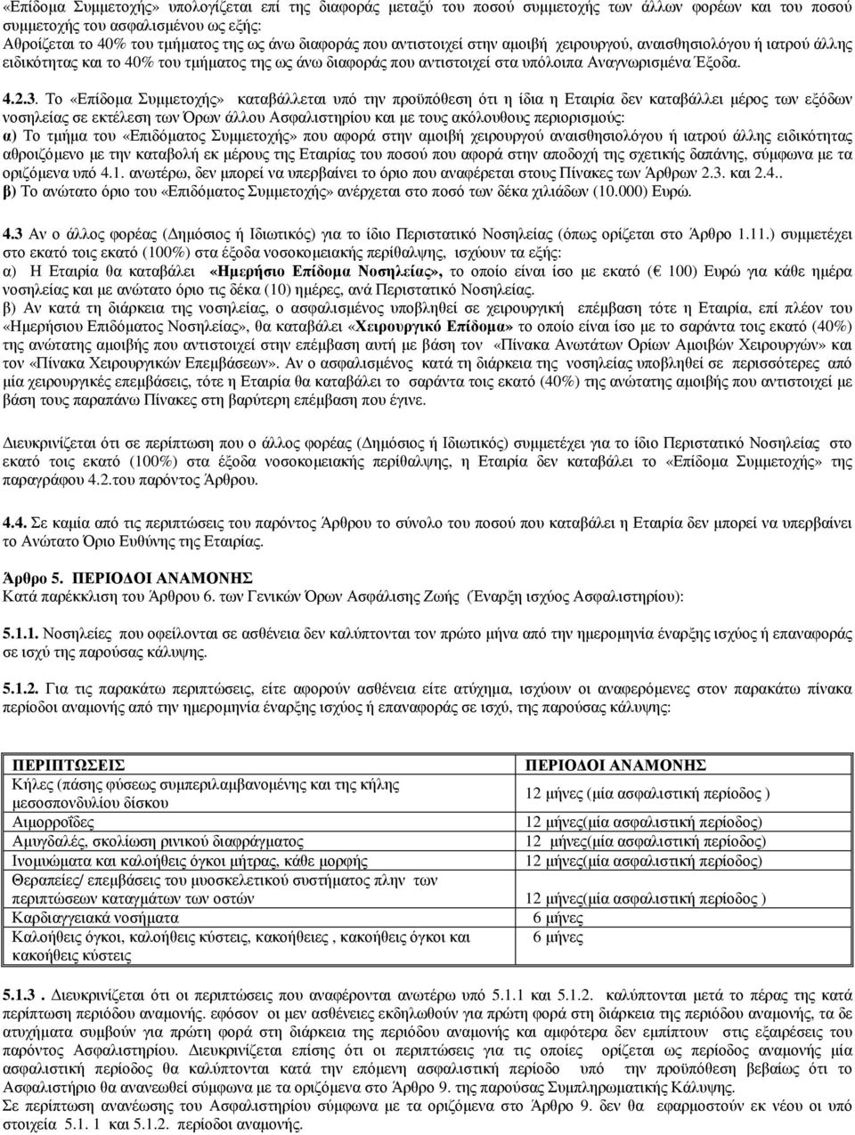 Το «Επίδοµα Συµµετοχής» καταβάλλεται υπό την προϋπόθεση ότι η ίδια η Εταιρία δεν καταβάλλει µέρος των εξόδων νοσηλείας σε εκτέλεση των Όρων άλλου Ασφαλιστηρίου και µε τους ακόλουθους περιορισµούς: α)